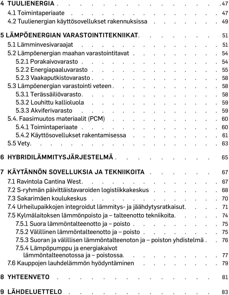 3 Lämpöenergian varastointi veteen.......... 58 5.3.1 Terässäiliövarasto............. 58 5.3.2 Louhittu kallioluola............. 59 5.3.3 Akviferivarasto.............. 59 5.4.