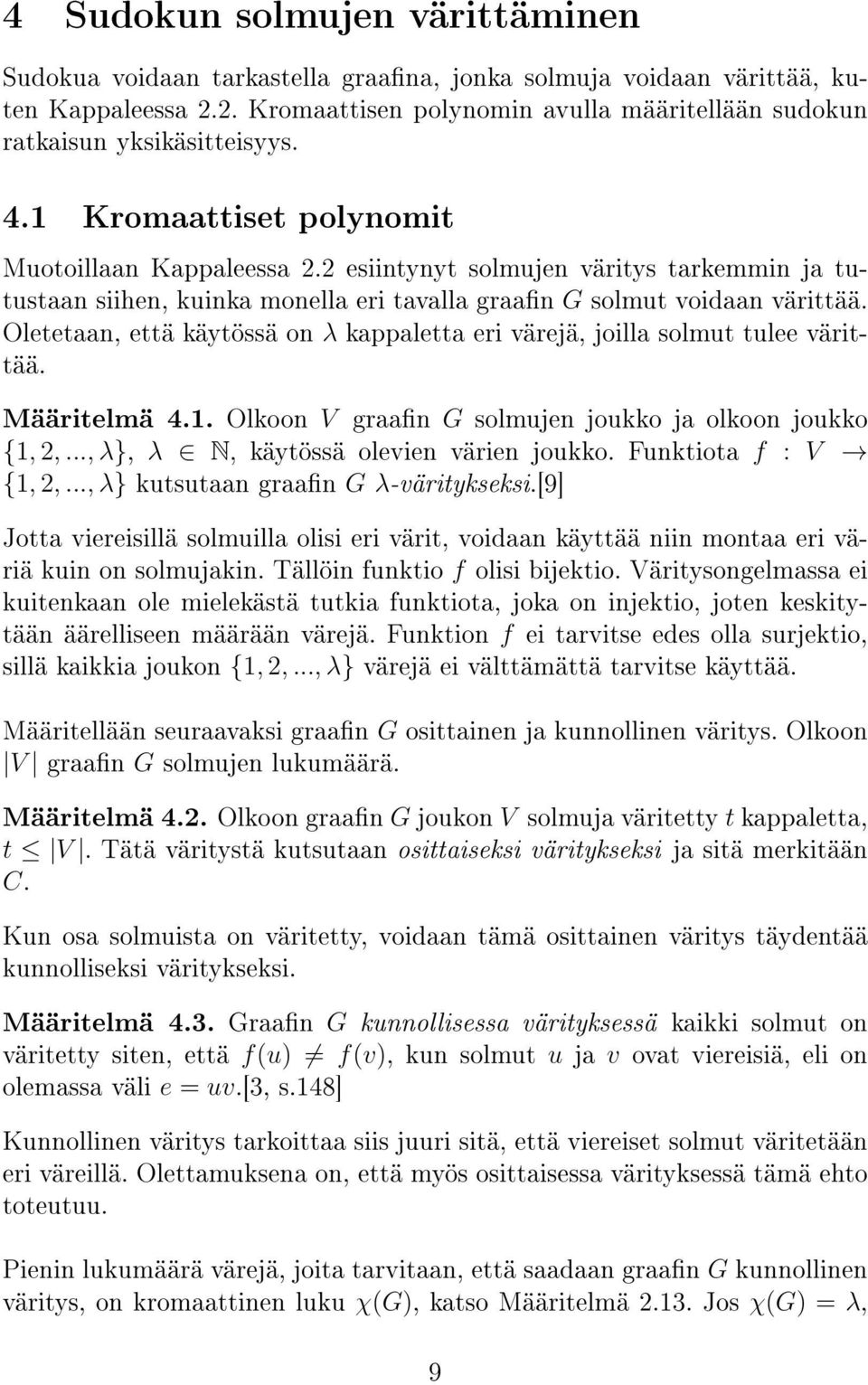 Oletetaan, että käytössä on λ kappaletta eri värejä, joilla solmut tulee värittää. Määritelmä 4.1. Olkoon V graan G solmujen joukko ja olkoon joukko {1, 2,..., λ}, λ N, käytössä olevien värien joukko.