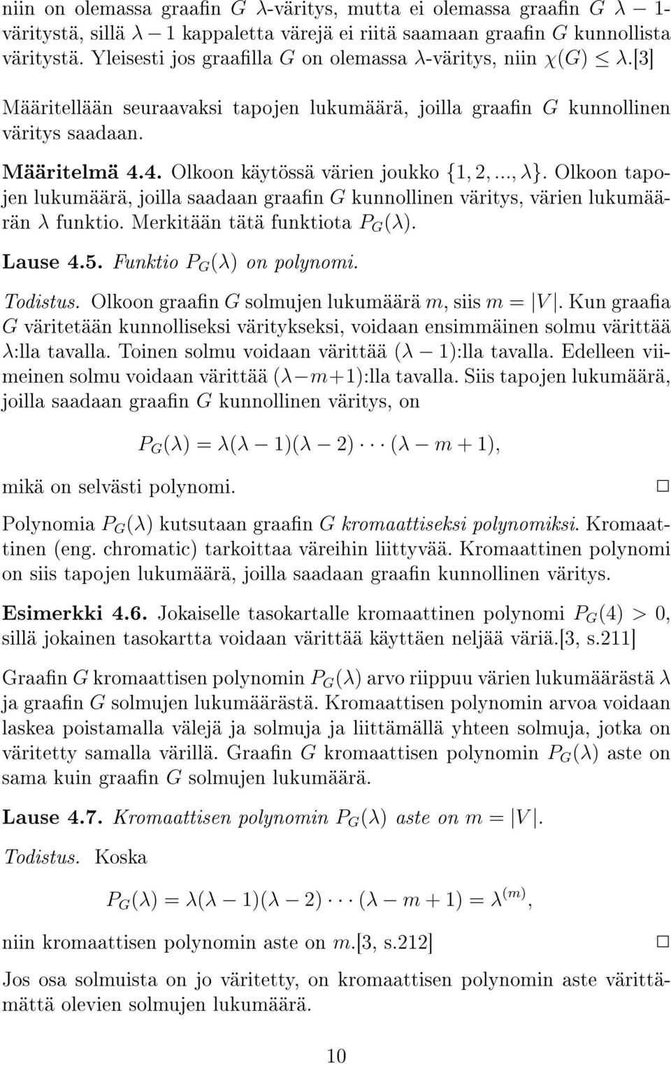 4. Olkoon käytössä värien joukko {1, 2,..., λ}. Olkoon tapojen lukumäärä, joilla saadaan graan G kunnollinen väritys, värien lukumäärän λ funktio. Merkitään tätä funktiota P G (λ). Lause 4.5.