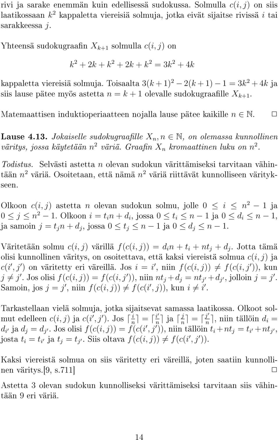 Toisaalta 3(k + 1) 2 2(k + 1) 1 = 3k 2 + 4k ja siis lause pätee myös astetta n = k + 1 olevalle sudokugraalle X k+1. Matemaattisen induktioperiaatteen nojalla lause pätee kaikille n N. Lause 4.13.