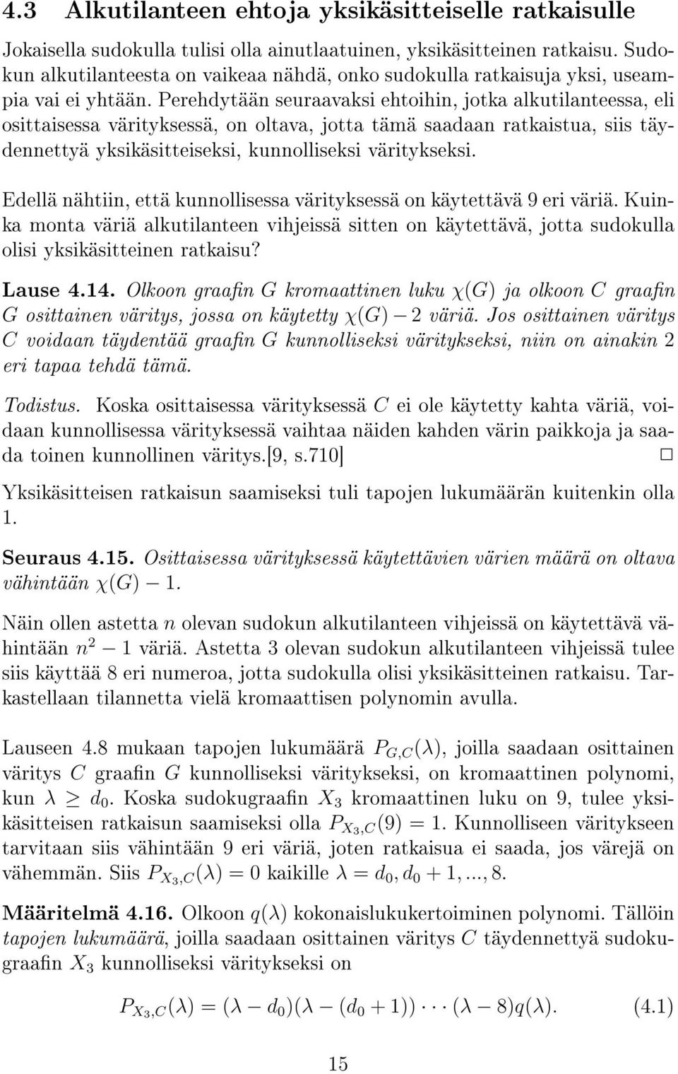 Perehdytään seuraavaksi ehtoihin, jotka alkutilanteessa, eli osittaisessa värityksessä, on oltava, jotta tämä saadaan ratkaistua, siis täydennettyä yksikäsitteiseksi, kunnolliseksi väritykseksi.