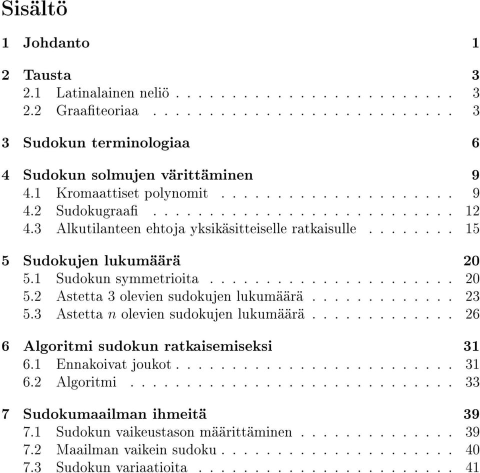 1 Sudokun symmetrioita...................... 20 5.2 Astetta 3 olevien sudokujen lukumäärä............. 23 5.3 Astetta n olevien sudokujen lukumäärä............. 26 6 Algoritmi sudokun ratkaisemiseksi 31 6.