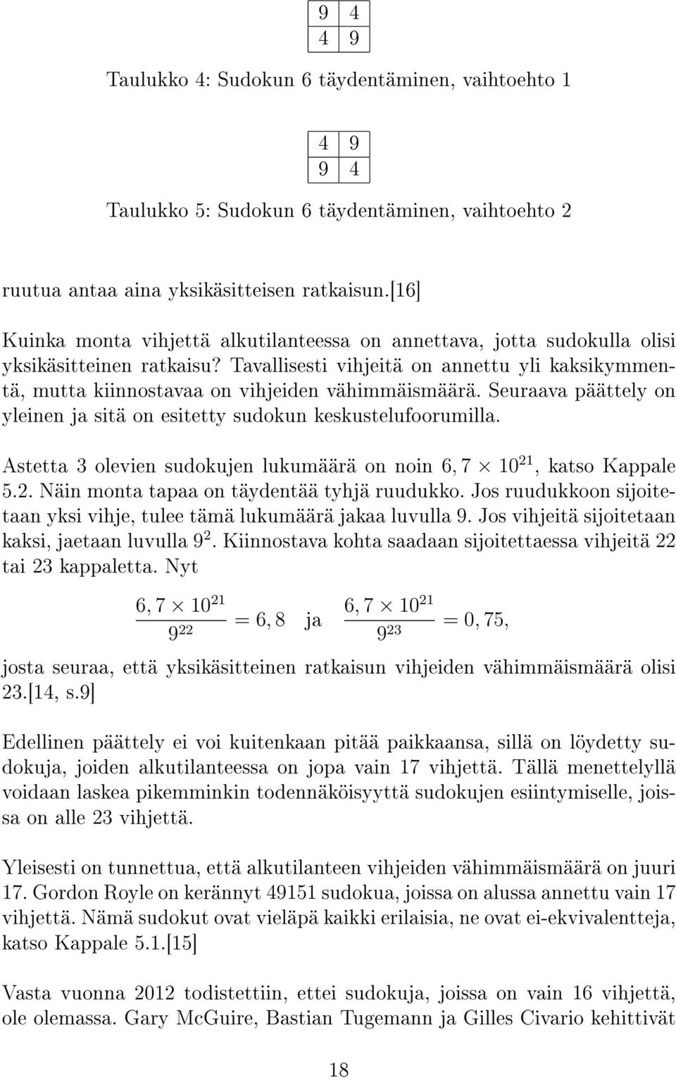 Tavallisesti vihjeitä on annettu yli kaksikymmentä, mutta kiinnostavaa on vihjeiden vähimmäismäärä. Seuraava päättely on yleinen ja sitä on esitetty sudokun keskustelufoorumilla.