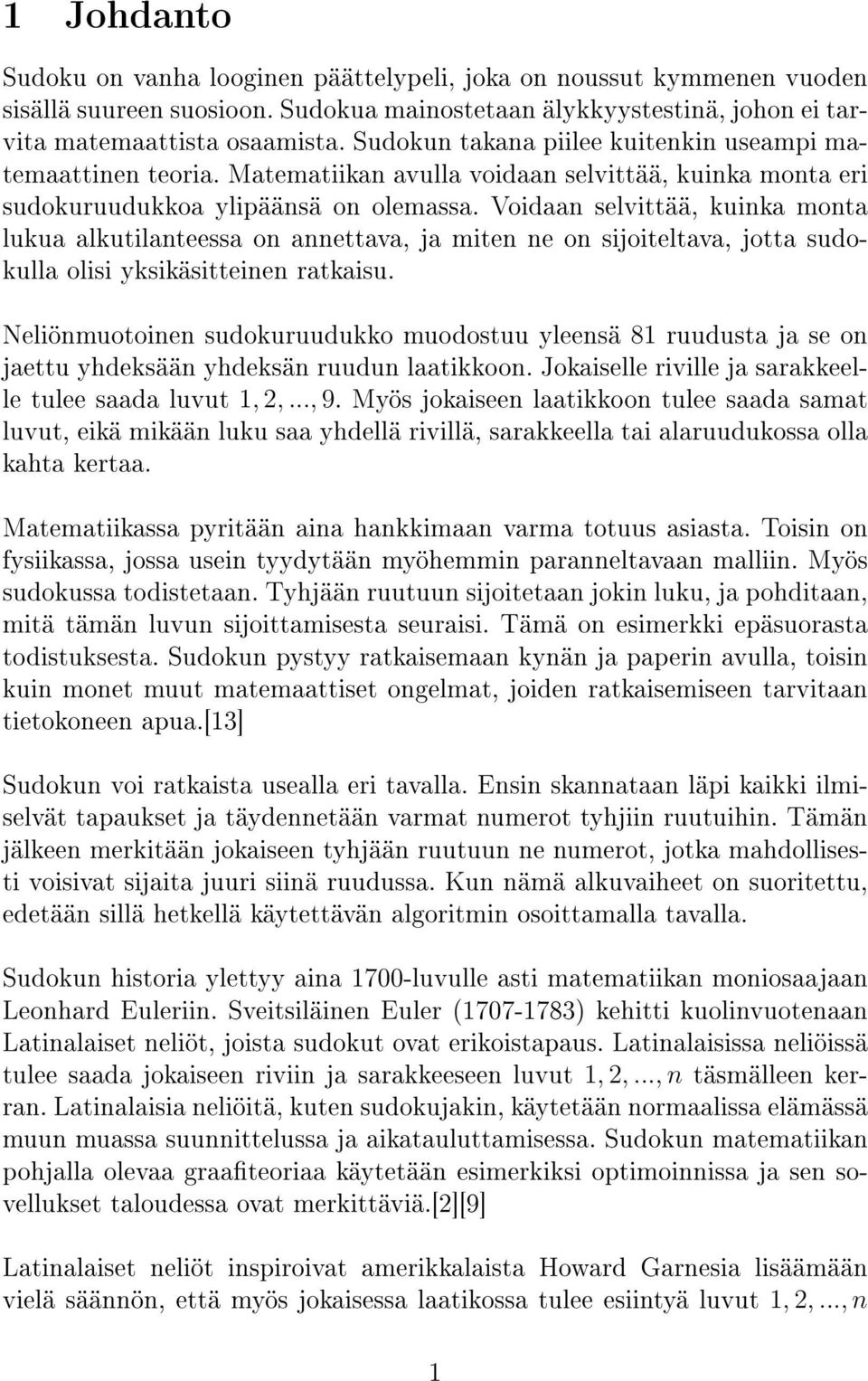 Voidaan selvittää, kuinka monta lukua alkutilanteessa on annettava, ja miten ne on sijoiteltava, jotta sudokulla olisi yksikäsitteinen ratkaisu.