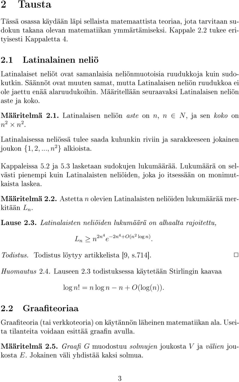 Säännöt ovat muuten samat, mutta Latinalaisen neliön ruudukkoa ei ole jaettu enää alaruudukoihin. Määritellään seuraavaksi Latinalaisen neliön aste ja koko. Määritelmä 2.1.