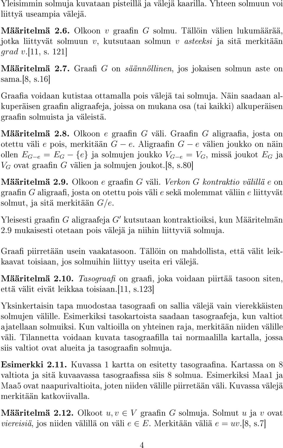 16] Graaa voidaan kutistaa ottamalla pois välejä tai solmuja. Näin saadaan alkuperäisen graan aligraafeja, joissa on mukana osa (tai kaikki) alkuperäisen graan solmuista ja väleistä. Määritelmä 2.8.