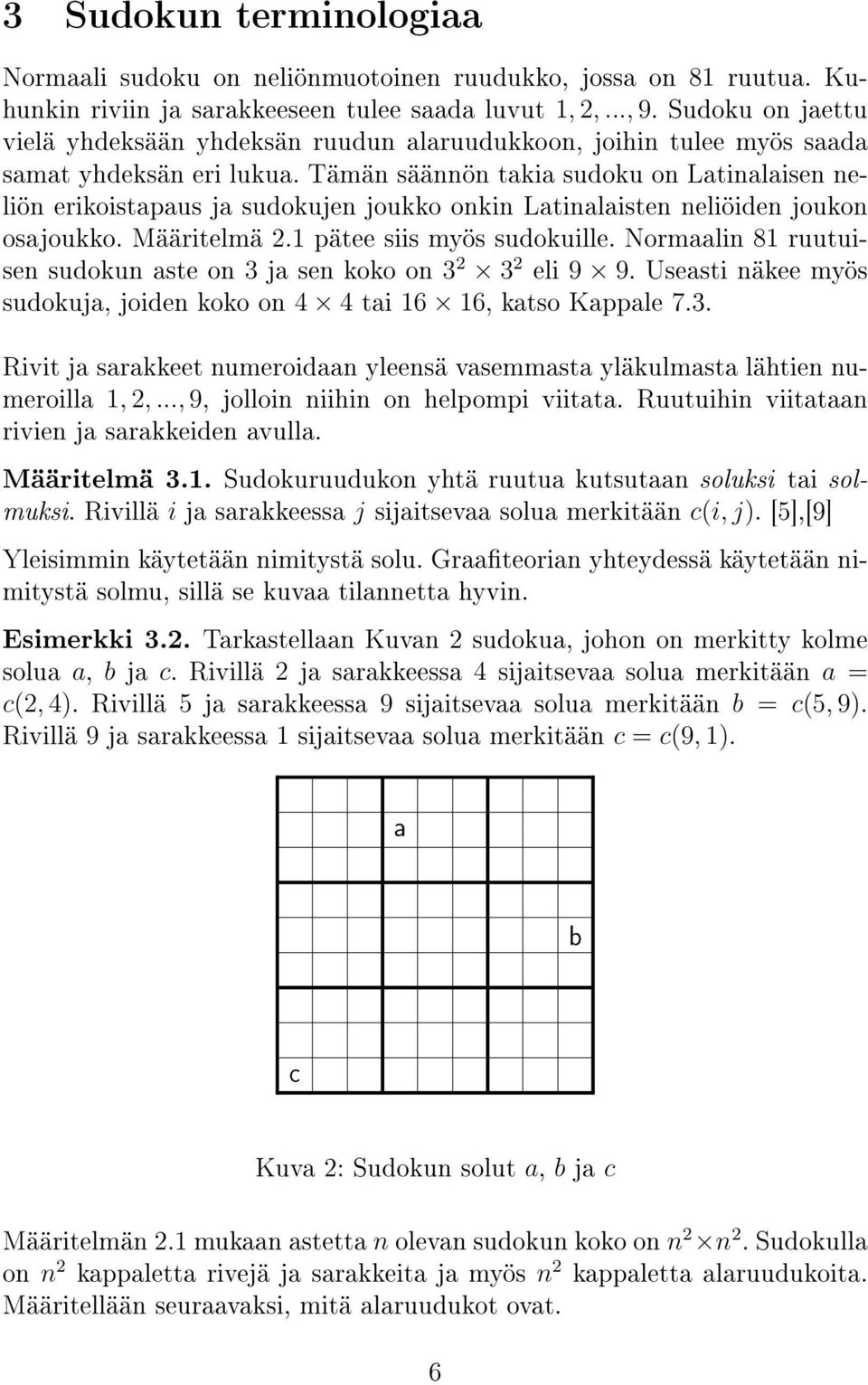 Tämän säännön takia sudoku on Latinalaisen neliön erikoistapaus ja sudokujen joukko onkin Latinalaisten neliöiden joukon osajoukko. Määritelmä 2.1 pätee siis myös sudokuille.