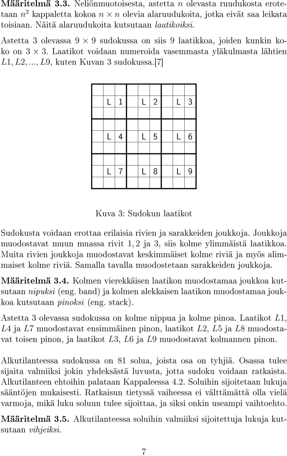 [7] L 1 L 2 L 3 L 4 L 5 L 6 L 7 L 8 L 9 Kuva 3: Sudokun laatikot Sudokusta voidaan erottaa erilaisia rivien ja sarakkeiden joukkoja.