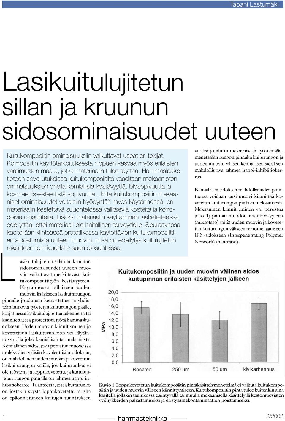 Hammaslääketieteen sovellutuksissa kuitukomposiitilta vaaditaan mekaanisten ominaisuuksien ohella kemiallisia kestävyyttä, biosopivuutta ja kosmeettis-esteettistä sopivuutta.