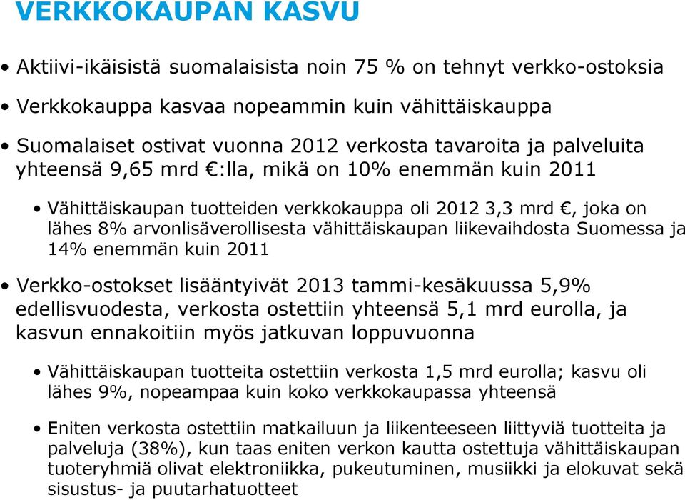 Suomessa ja 14% enemmän kuin 2011 Verkko-ostokset lisääntyivät 2013 tammi-kesäkuussa 5,9% edellisvuodesta, verkosta ostettiin yhteensä 5,1 mrd eurolla, ja kasvun ennakoitiin myös jatkuvan loppuvuonna