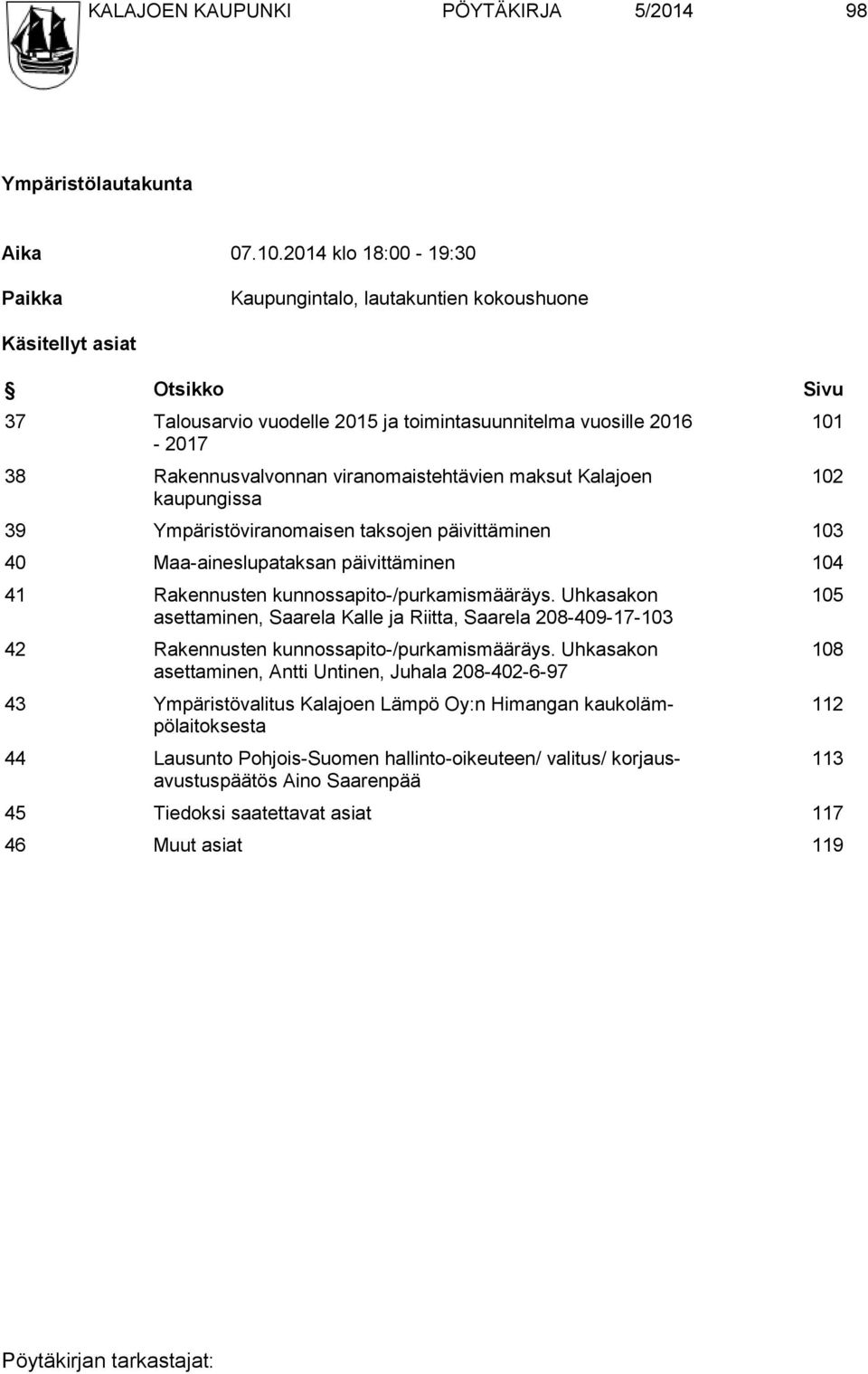 viranomaistehtävien maksut Kalajoen kaupungissa 39 Ympäristöviranomaisen taksojen päivittäminen 103 40 Maa-aineslupataksan päivittäminen 104 41 Rakennusten kunnossapito-/purkamismääräys.