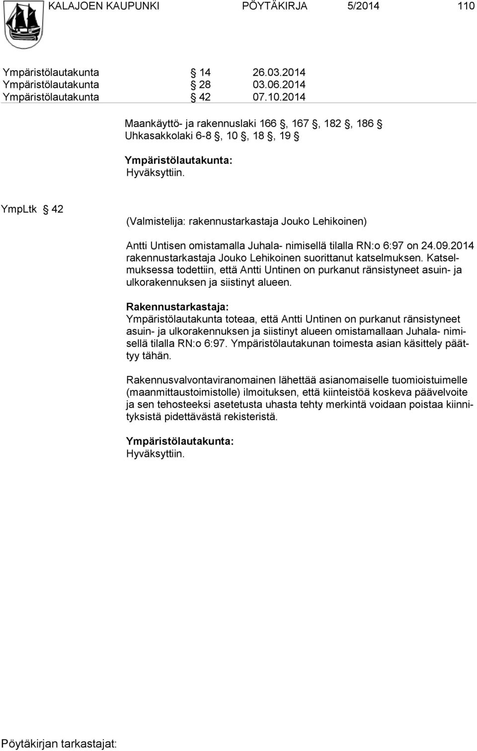 2014 Maankäyttö- ja rakennuslaki 166, 167, 182, 186 Uhkasakkolaki 6-8, 10, 18, 19 YmpLtk 42 (Valmistelija: rakennustarkastaja Jouko Lehikoinen) Antti Untisen omistamalla Juhala- nimisellä tilalla