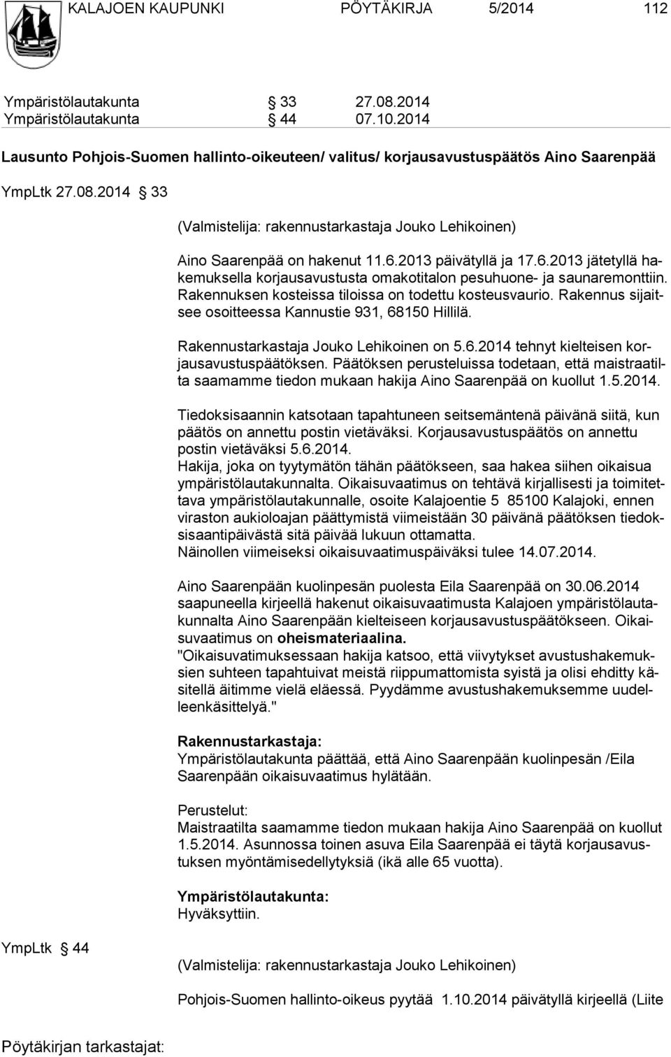 2013 päivätyllä ja 17.6.2013 jätetyllä hakemuksella korjausavustusta omakotitalon pesuhuone- ja saunaremonttiin. Rakennuksen kosteissa tiloissa on todettu kosteusvaurio.