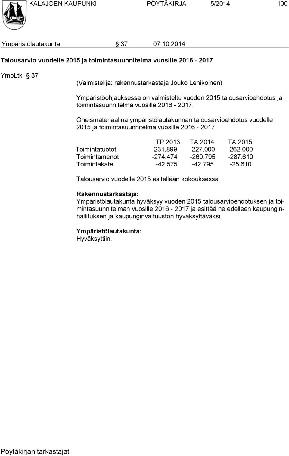 2014 Talousarvio vuodelle 2015 ja toimintasuunnitelma vuosille 2016-2017 YmpLtk 37 (Valmistelija: rakennustarkastaja Jouko Lehikoinen) Ympäristöohjauksessa on valmisteltu vuoden 2015