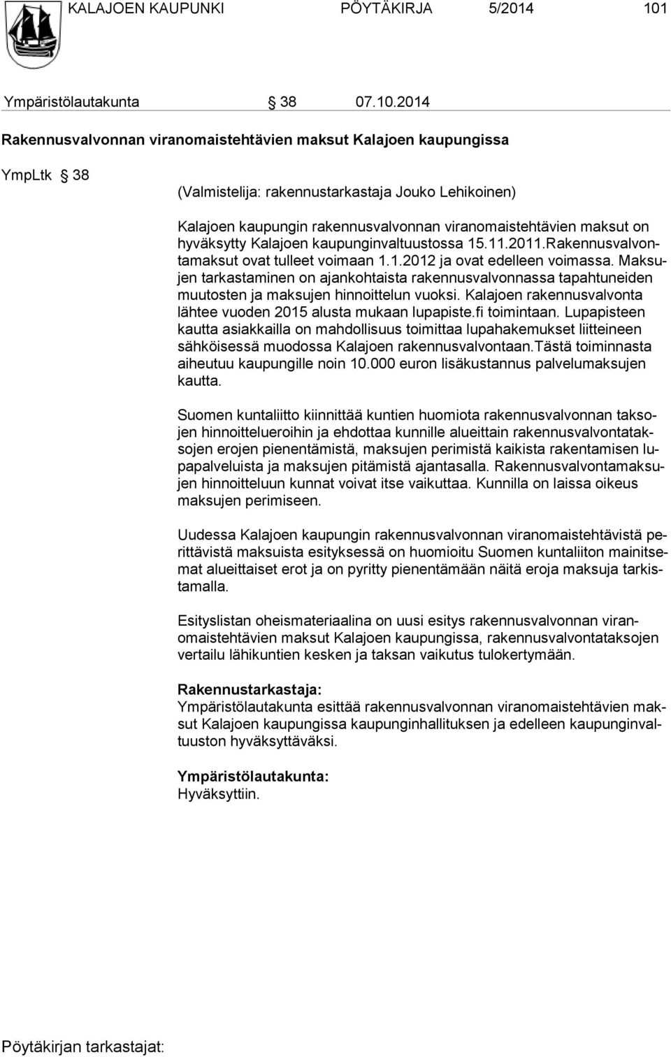 2014 Rakennusvalvonnan viranomaistehtävien maksut Kalajoen kaupungissa YmpLtk 38 (Valmistelija: rakennustarkastaja Jouko Lehikoinen) Kalajoen kaupungin rakennusvalvonnan viranomaistehtävien maksut on