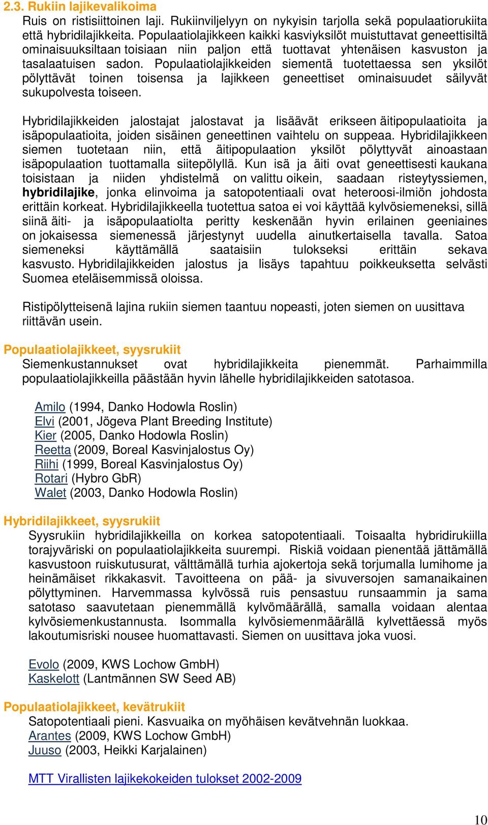 Populaatiolajikkeiden siementä tuotettaessa sen yksilöt pölyttävät toinen toisensa ja lajikkeen geneettiset ominaisuudet säilyvät sukupolvesta toiseen.