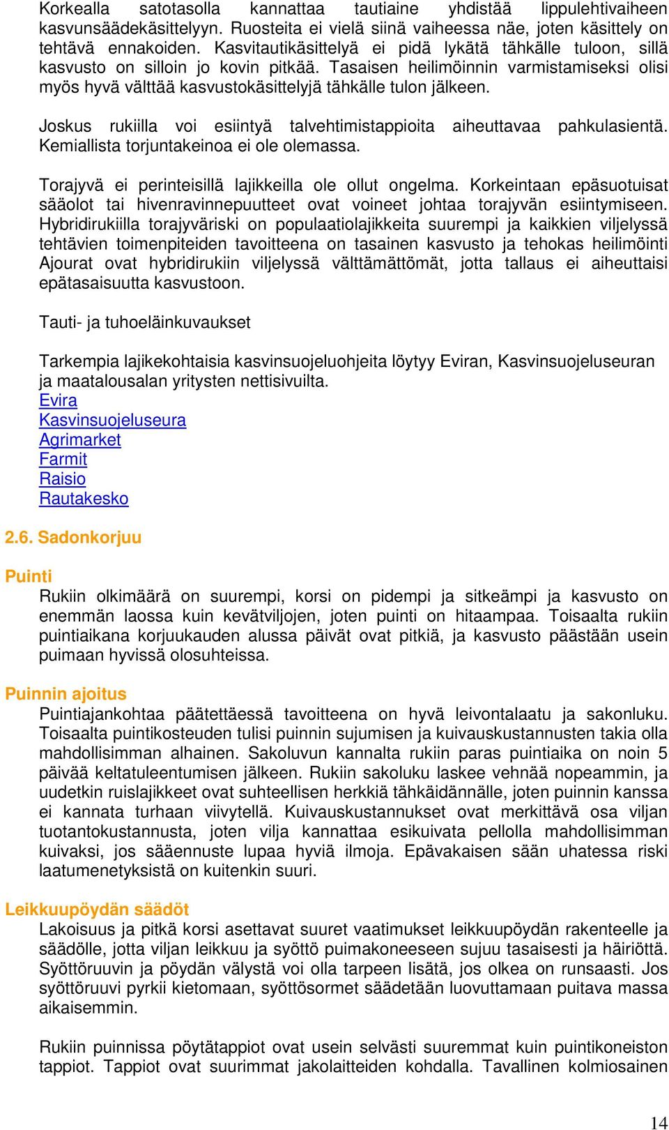 Tasaisen heilimöinnin varmistamiseksi olisi myös hyvä välttää kasvustokäsittelyjä tähkälle tulon jälkeen. Joskus rukiilla voi esiintyä talvehtimistappioita aiheuttavaa pahkulasientä.