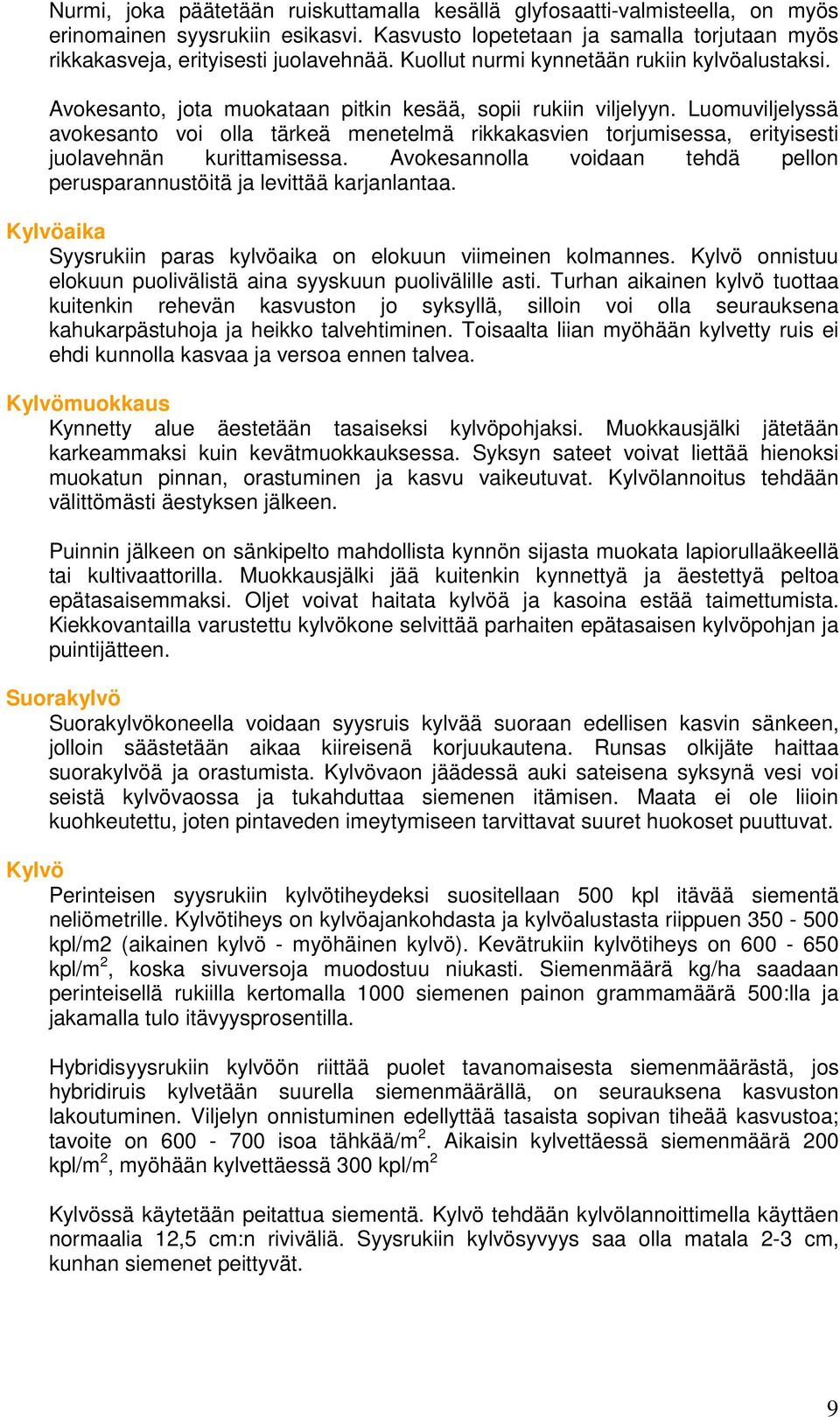 Luomuviljelyssä avokesanto voi olla tärkeä menetelmä rikkakasvien torjumisessa, erityisesti juolavehnän kurittamisessa. Avokesannolla voidaan tehdä pellon perusparannustöitä ja levittää karjanlantaa.