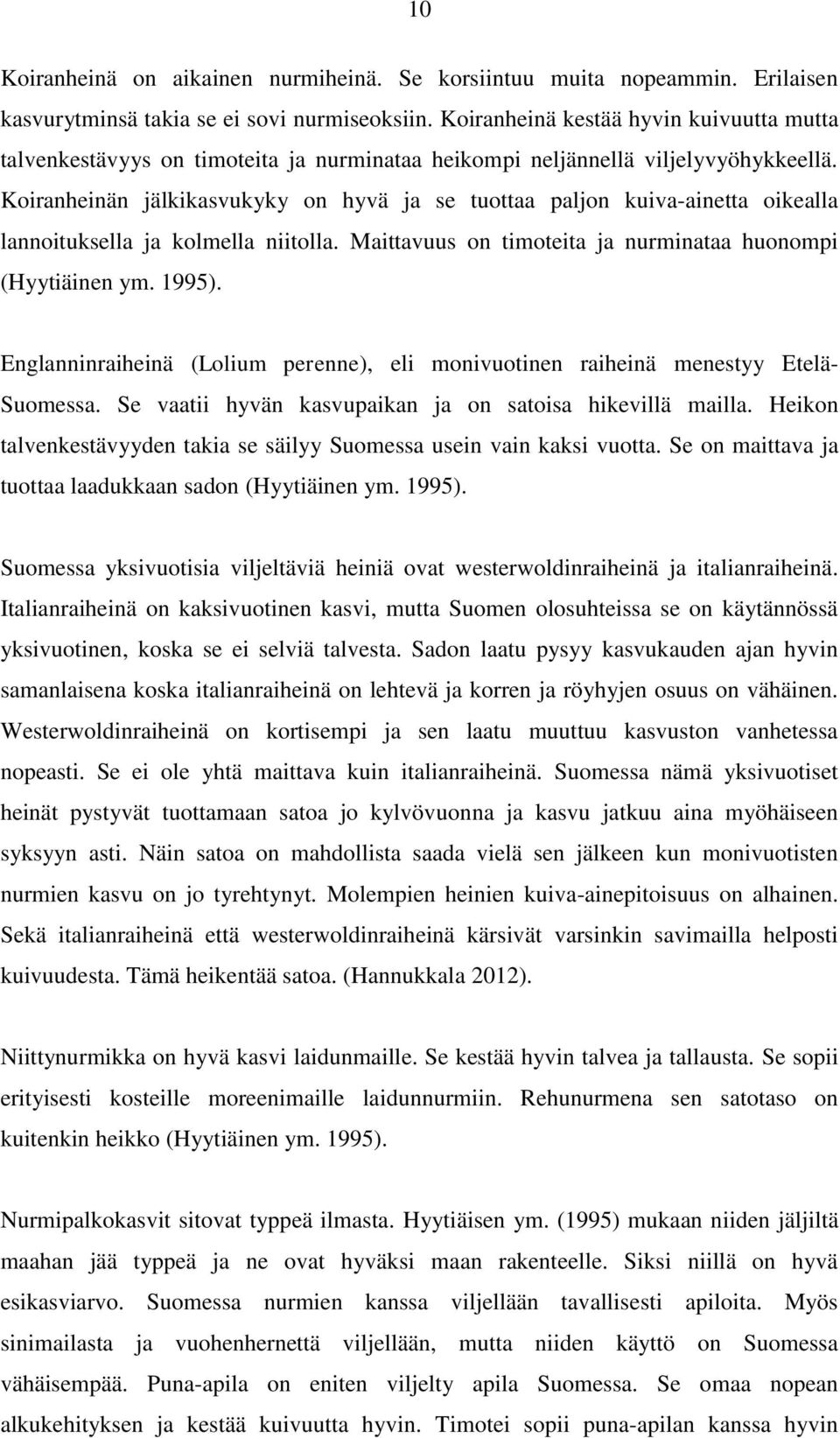 Koiranheinän jälkikasvukyky on hyvä ja se tuottaa paljon kuiva-ainetta oikealla lannoituksella ja kolmella niitolla. Maittavuus on timoteita ja nurminataa huonompi (Hyytiäinen ym. 1995).