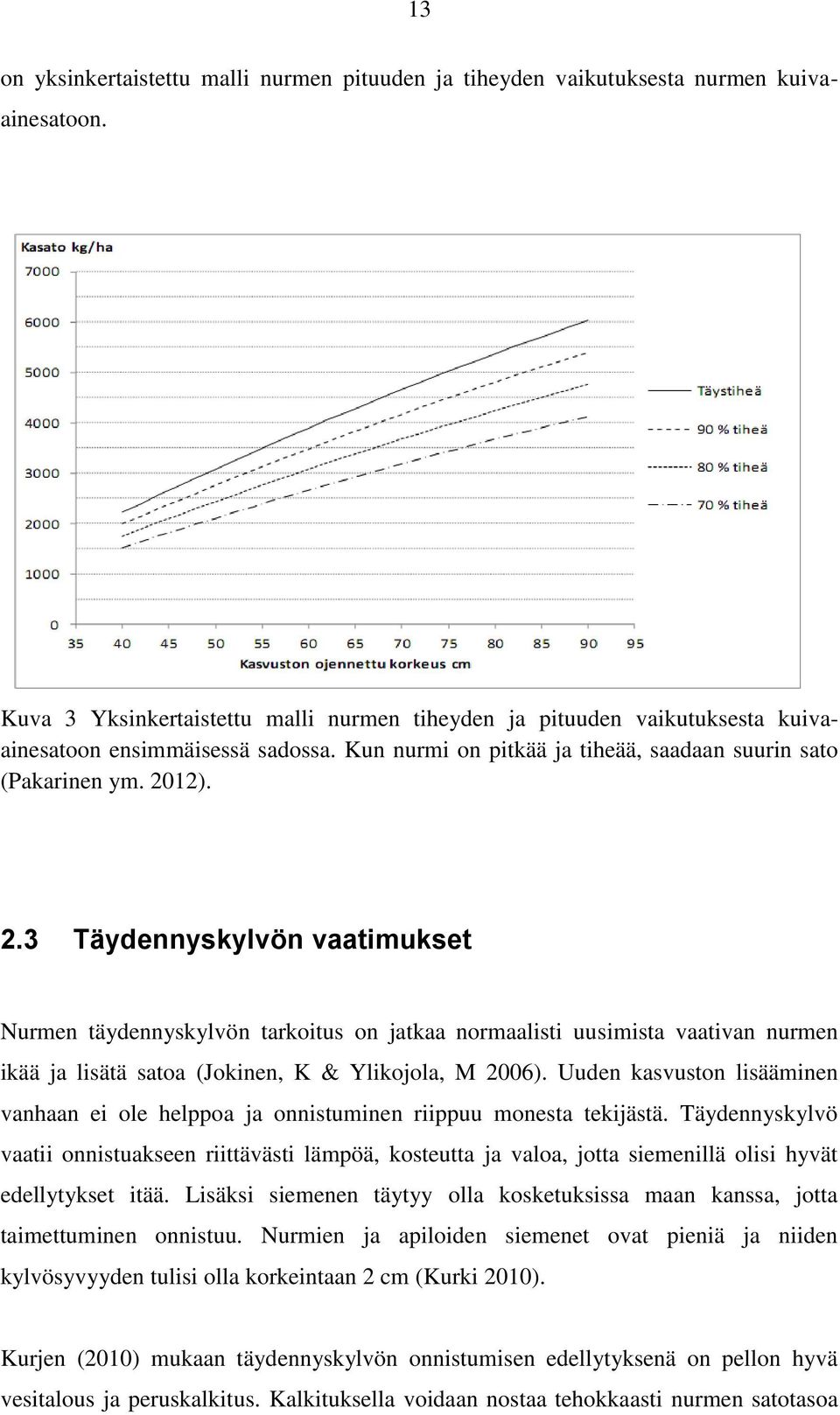12). 2.3 Täydennyskylvön vaatimukset Nurmen täydennyskylvön tarkoitus on jatkaa normaalisti uusimista vaativan nurmen ikää ja lisätä satoa (Jokinen, K & Ylikojola, M 2006).