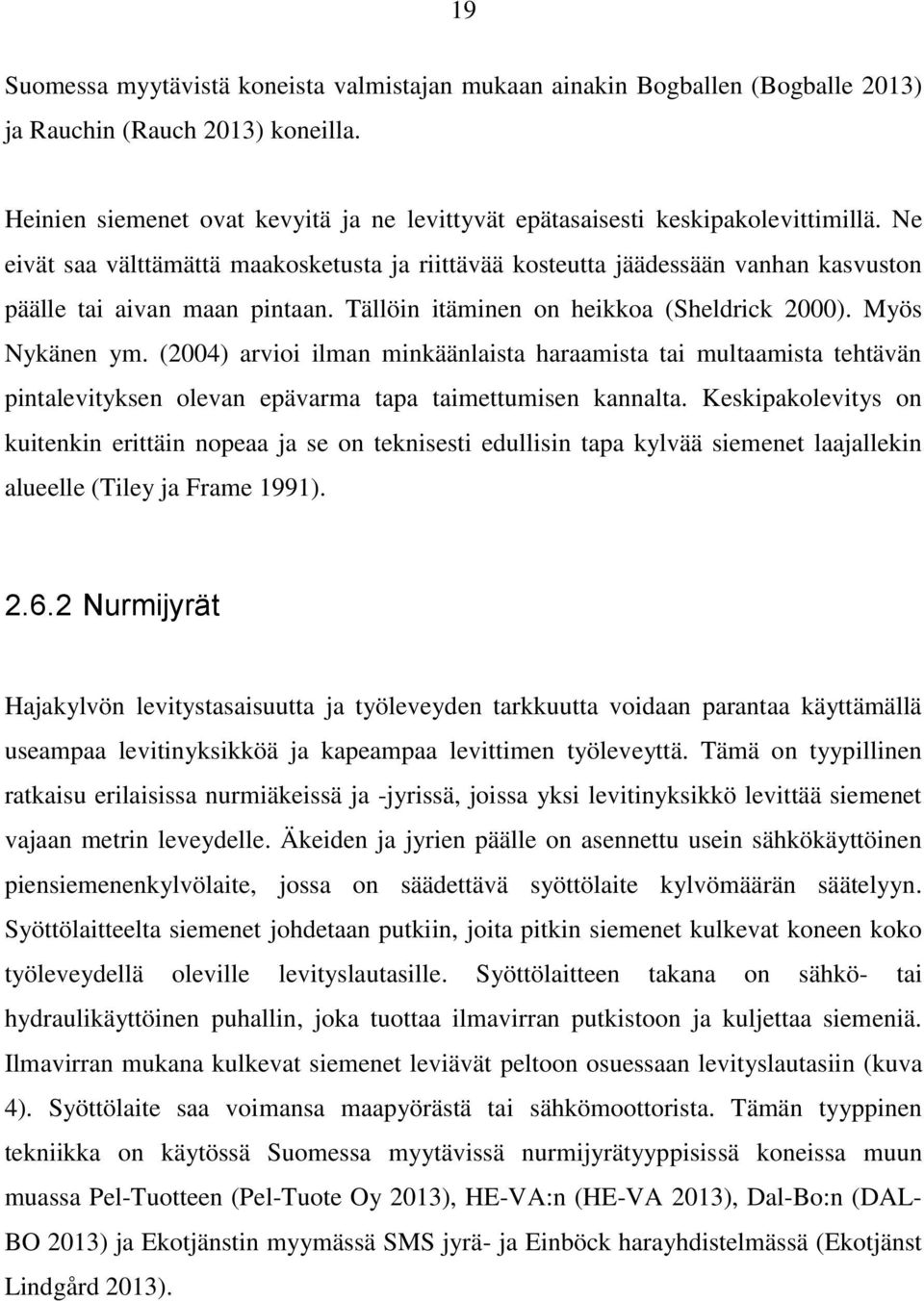 Ne eivät saa välttämättä maakosketusta ja riittävää kosteutta jäädessään vanhan kasvuston päälle tai aivan maan pintaan. Tällöin itäminen on heikkoa (Sheldrick 2000). Myös Nykänen ym.