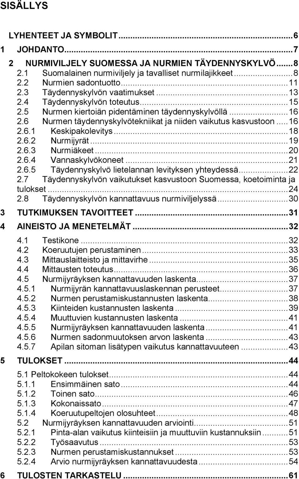 .. 18 2.6.2 Nurmijyrät... 19 2.6.3 Nurmiäkeet... 20 2.6.4 Vannaskylvökoneet... 21 2.6.5 Täydennyskylvö lietelannan levityksen yhteydessä... 22 2.