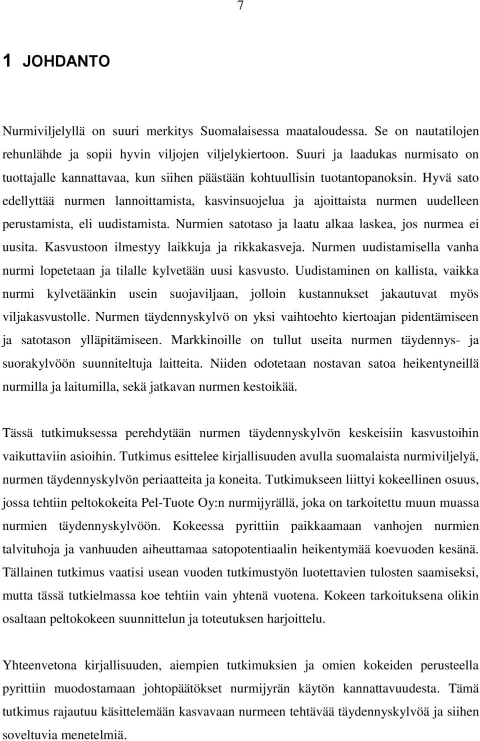 Hyvä sato edellyttää nurmen lannoittamista, kasvinsuojelua ja ajoittaista nurmen uudelleen perustamista, eli uudistamista. Nurmien satotaso ja laatu alkaa laskea, jos nurmea ei uusita.