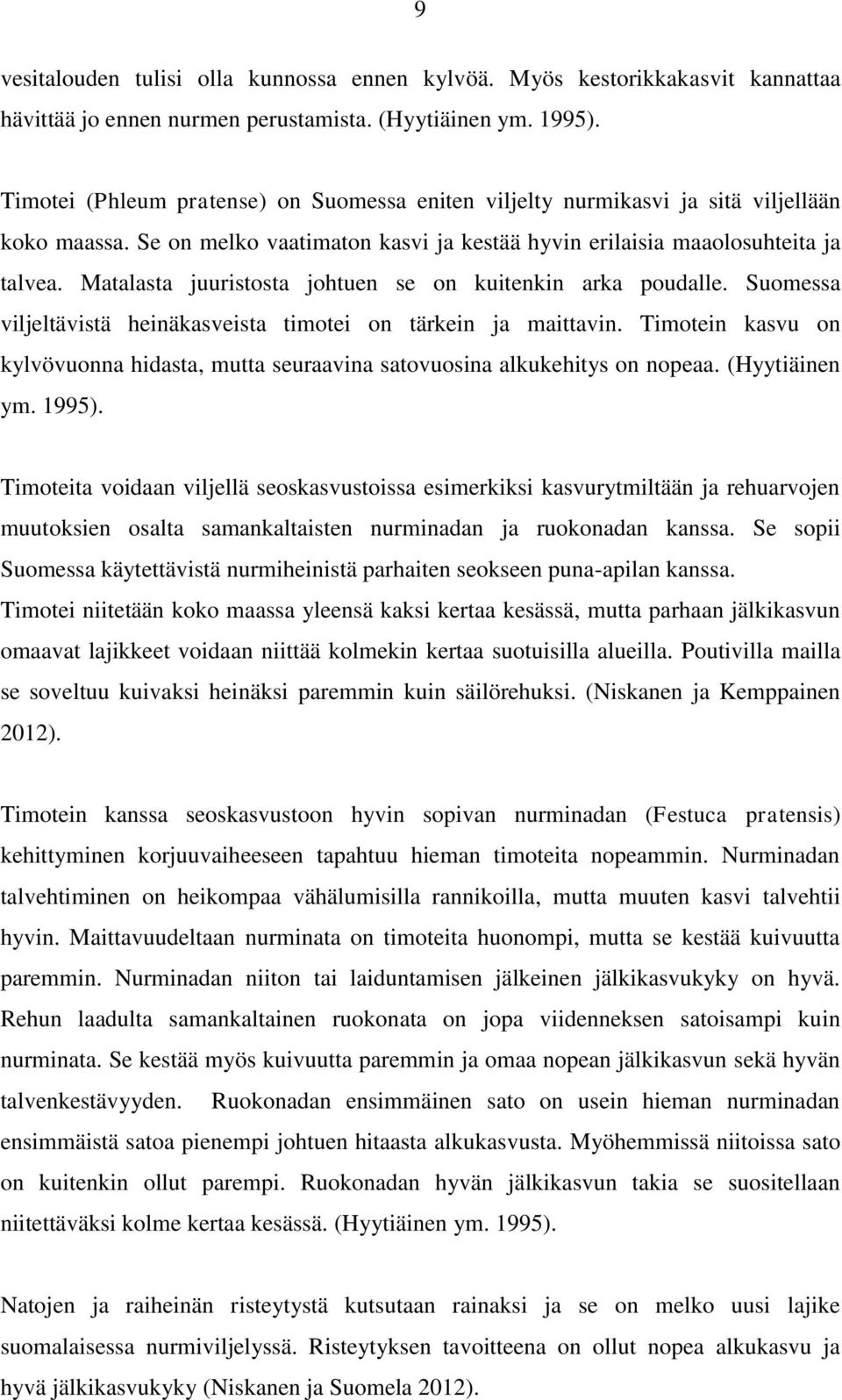 Matalasta juuristosta johtuen se on kuitenkin arka poudalle. Suomessa viljeltävistä heinäkasveista timotei on tärkein ja maittavin.