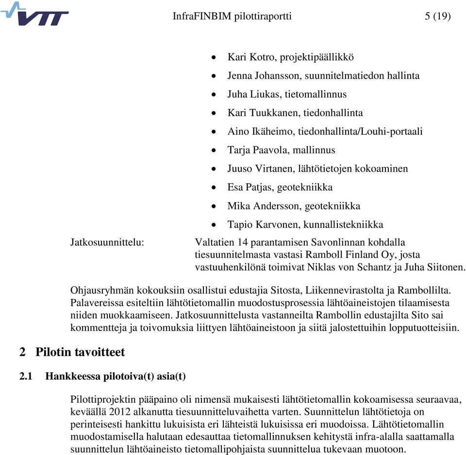 Valtatien 14 parantamisen Savonlinnan kohdalla tiesuunnitelmasta vastasi Ramboll Finland Oy, josta vastuuhenkilönä toimivat Niklas von Schantz ja Juha Siitonen.