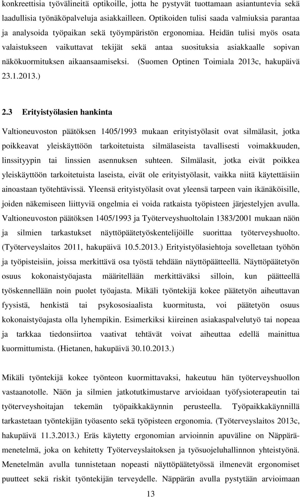 Heidän tulisi myös osata valaistukseen vaikuttavat tekijät sekä antaa suosituksia asiakkaalle sopivan näkökuormituksen aikaansaamiseksi. (Suomen Optinen Toimiala 2013c, hakupäivä 23.1.2013.) 2.