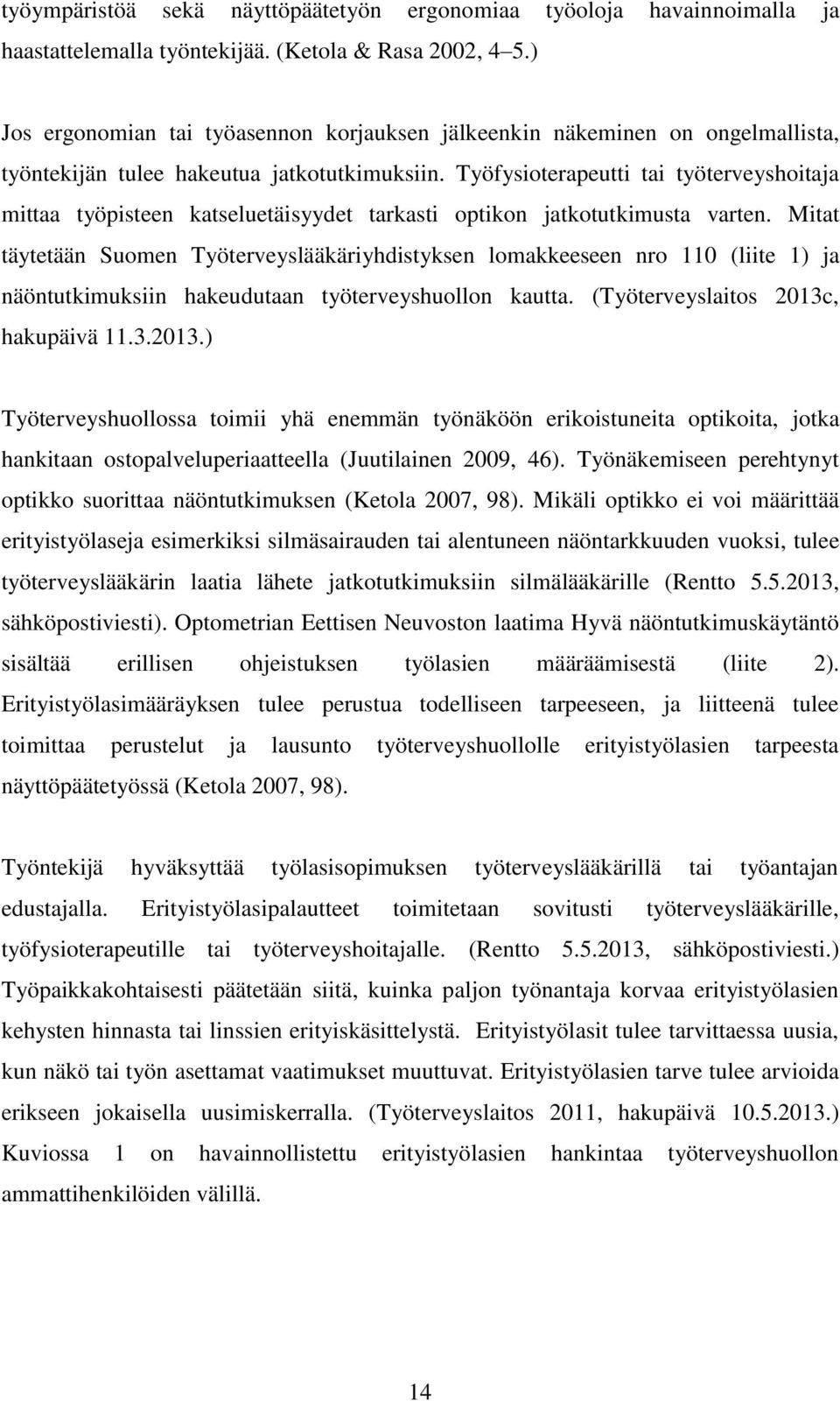 Työfysioterapeutti tai työterveyshoitaja mittaa työpisteen katseluetäisyydet tarkasti optikon jatkotutkimusta varten.