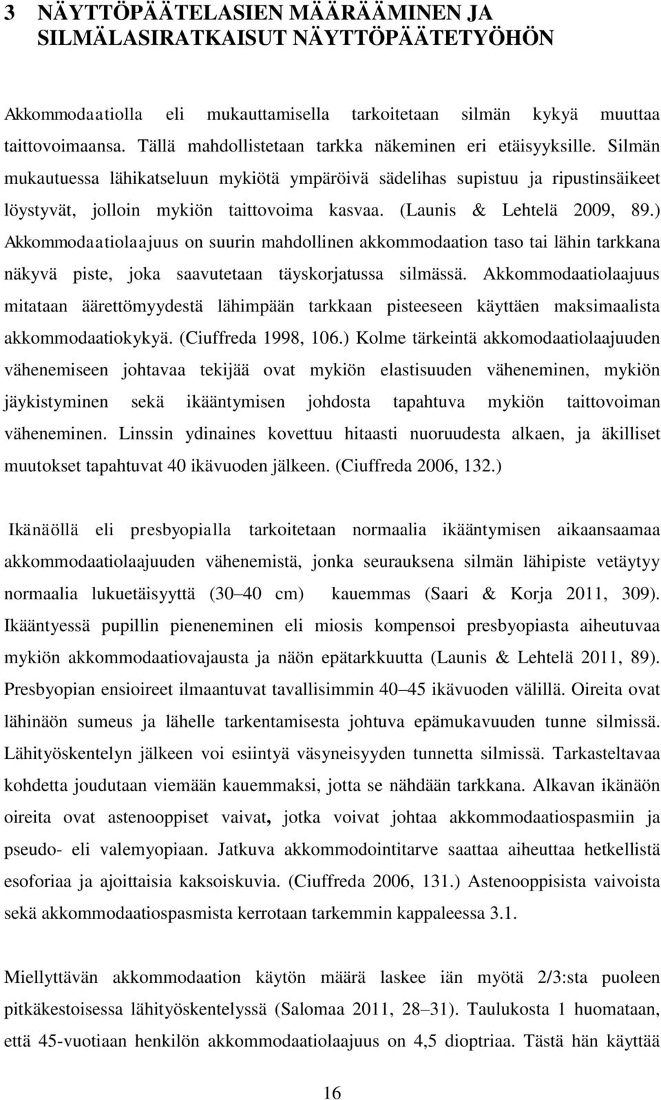 (Launis & Lehtelä 2009, 89.) Akkommodaatiolaajuus on suurin mahdollinen akkommodaation taso tai lähin tarkkana näkyvä piste, joka saavutetaan täyskorjatussa silmässä.