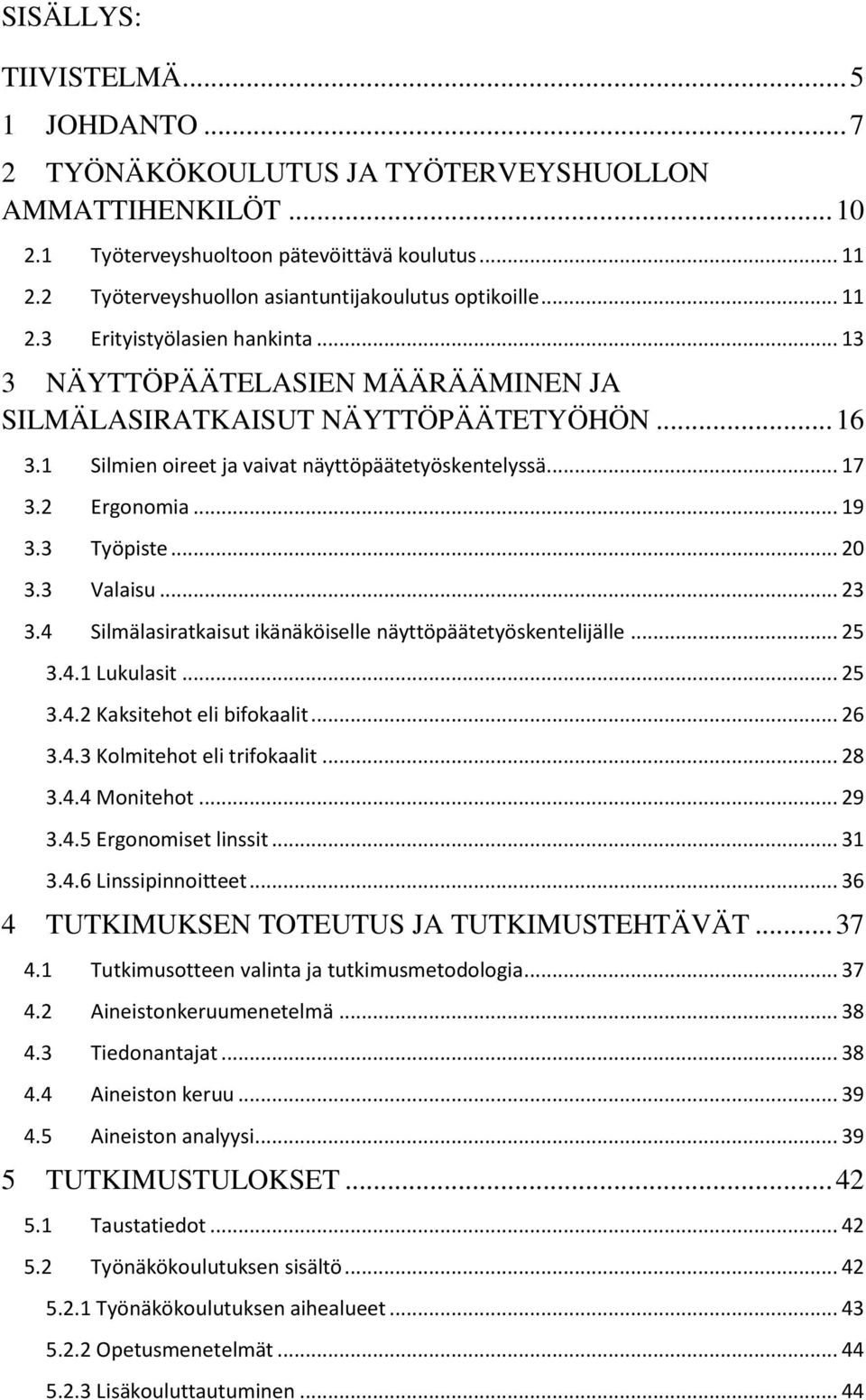 .. 17 Ergonomia... 19 Työpiste... 20 Valaisu... 23 Silmälasiratkaisut ikänäköiselle näyttöpäätetyöskentelijälle... 25 3.4.1 Lukulasit... 25 3.4.2 Kaksitehot eli bifokaalit... 26 3.4.3 Kolmitehot eli trifokaalit.