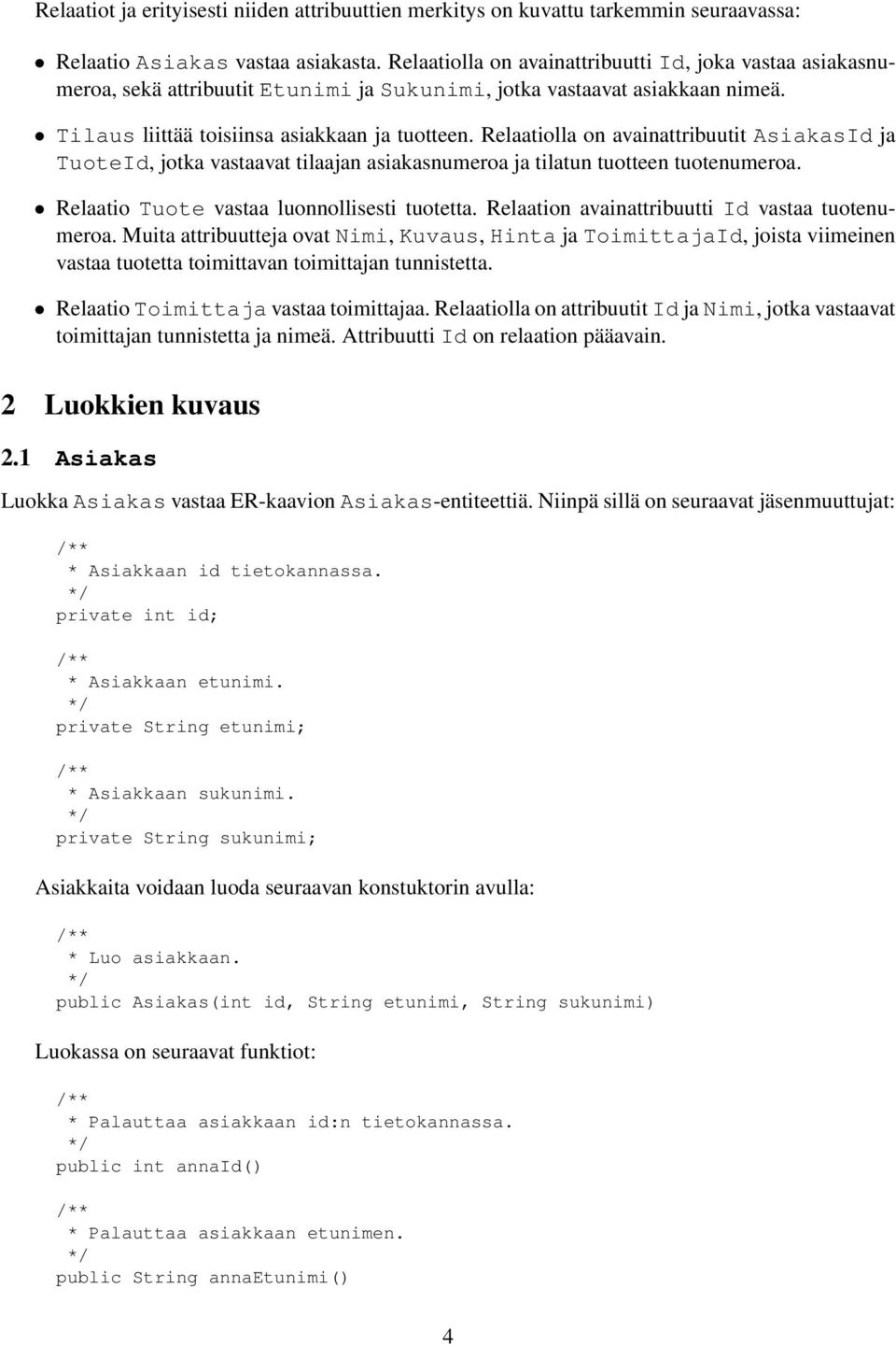 Relaatiolla on avainattribuutit AsiakasId ja TuoteId, jotka vastaavat tilaajan asiakasnumeroa ja tilatun tuotteen tuotenumeroa. Relaatio Tuote vastaa luonnollisesti tuotetta.