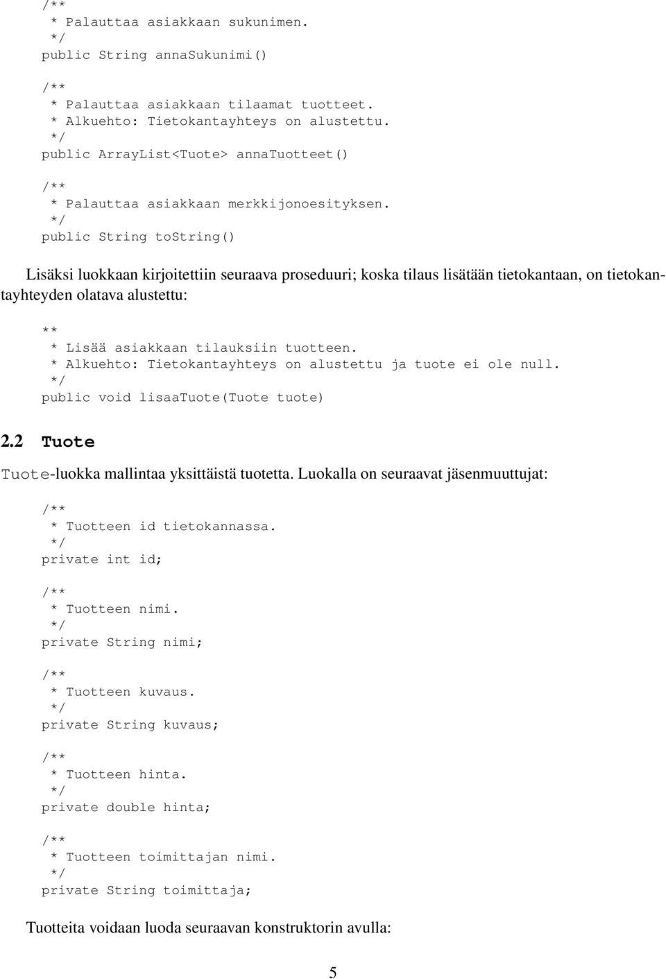 public String tostring() Lisäksi luokkaan kirjoitettiin seuraava proseduuri; koska tilaus lisätään tietokantaan, on tietokantayhteyden olatava alustettu: ** * Lisää asiakkaan tilauksiin tuotteen.