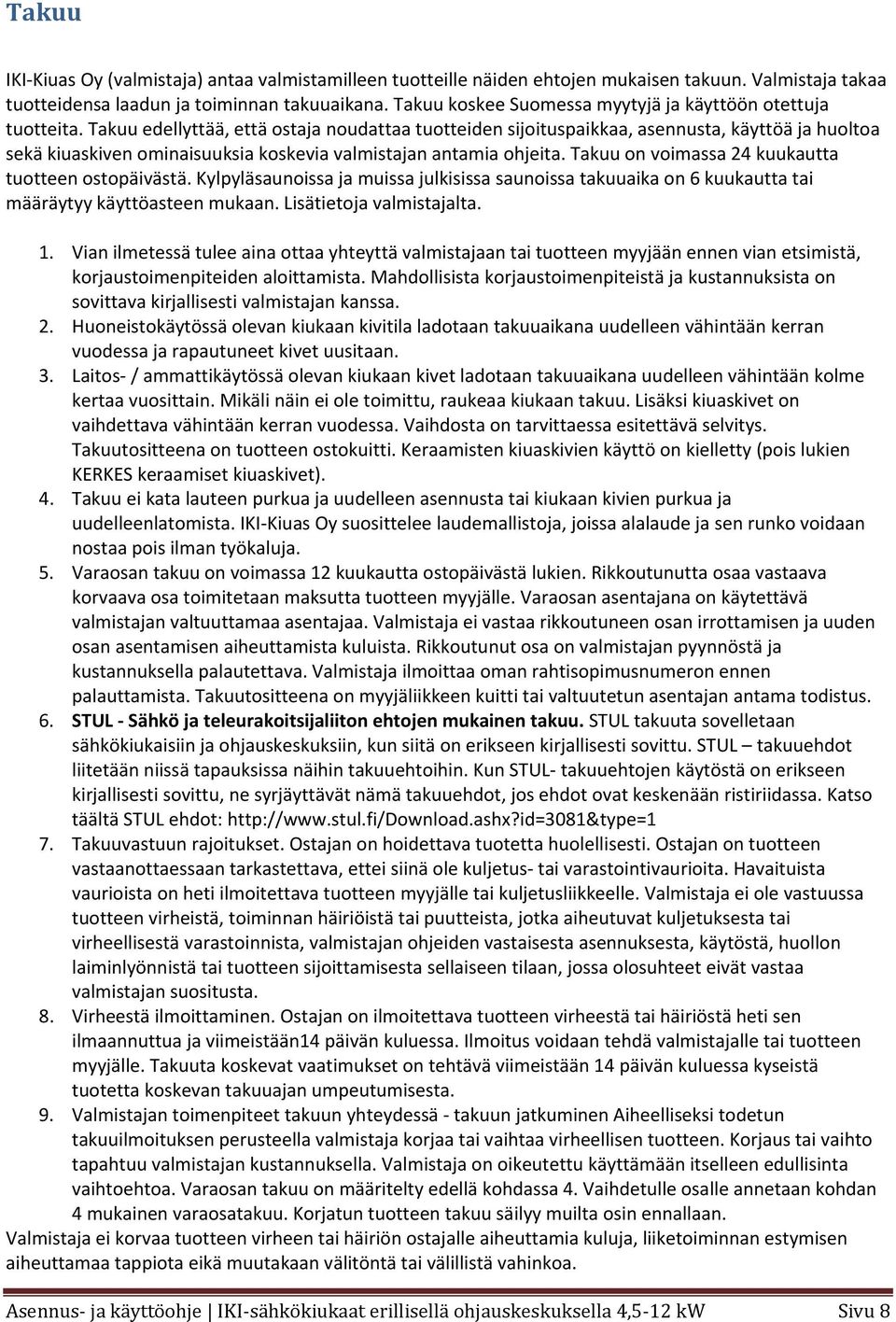 Takuu edellyttää, että ostaja noudattaa tuotteiden sijoituspaikkaa, asennusta, käyttöä ja huoltoa sekä kiuaskiven ominaisuuksia koskevia valmistajan antamia ohjeita.