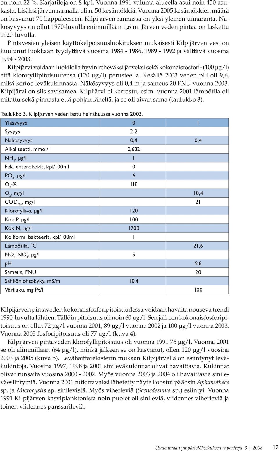 Pintavesien yleisen käyttökelpoisuusluokituksen mukaisesti Kilpijärven vesi on kuulunut luokkaan tyydyttävä vuosina 1984-1986, 1989-1992 ja välttävä vuosina 1994-2003.