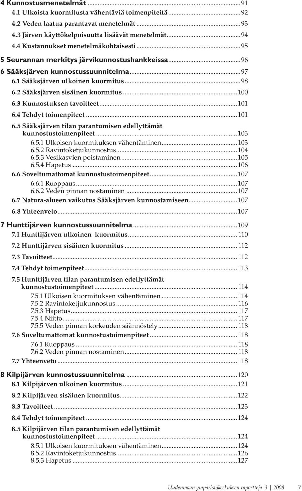 2 Sääksjärven sisäinen kuormitus...100 6.3 Kunnostuksen tavoitteet...101 6.4 Tehdyt toimenpiteet...101 6.5 Sääksjärven tilan parantumisen edellyttämät kunnostustoimenpiteet...103 6.5.1 Ulkoisen kuormituksen vähentäminen.