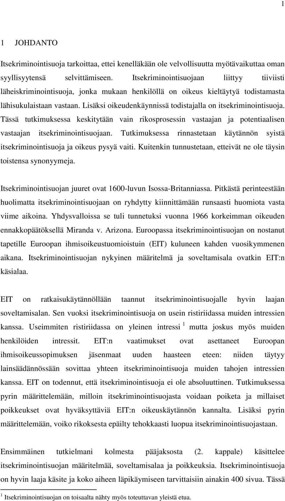 Lisäksi oikeudenkäynnissä todistajalla on itsekriminointisuoja. Tässä tutkimuksessa keskitytään vain rikosprosessin vastaajan ja potentiaalisen vastaajan itsekriminointisuojaan.