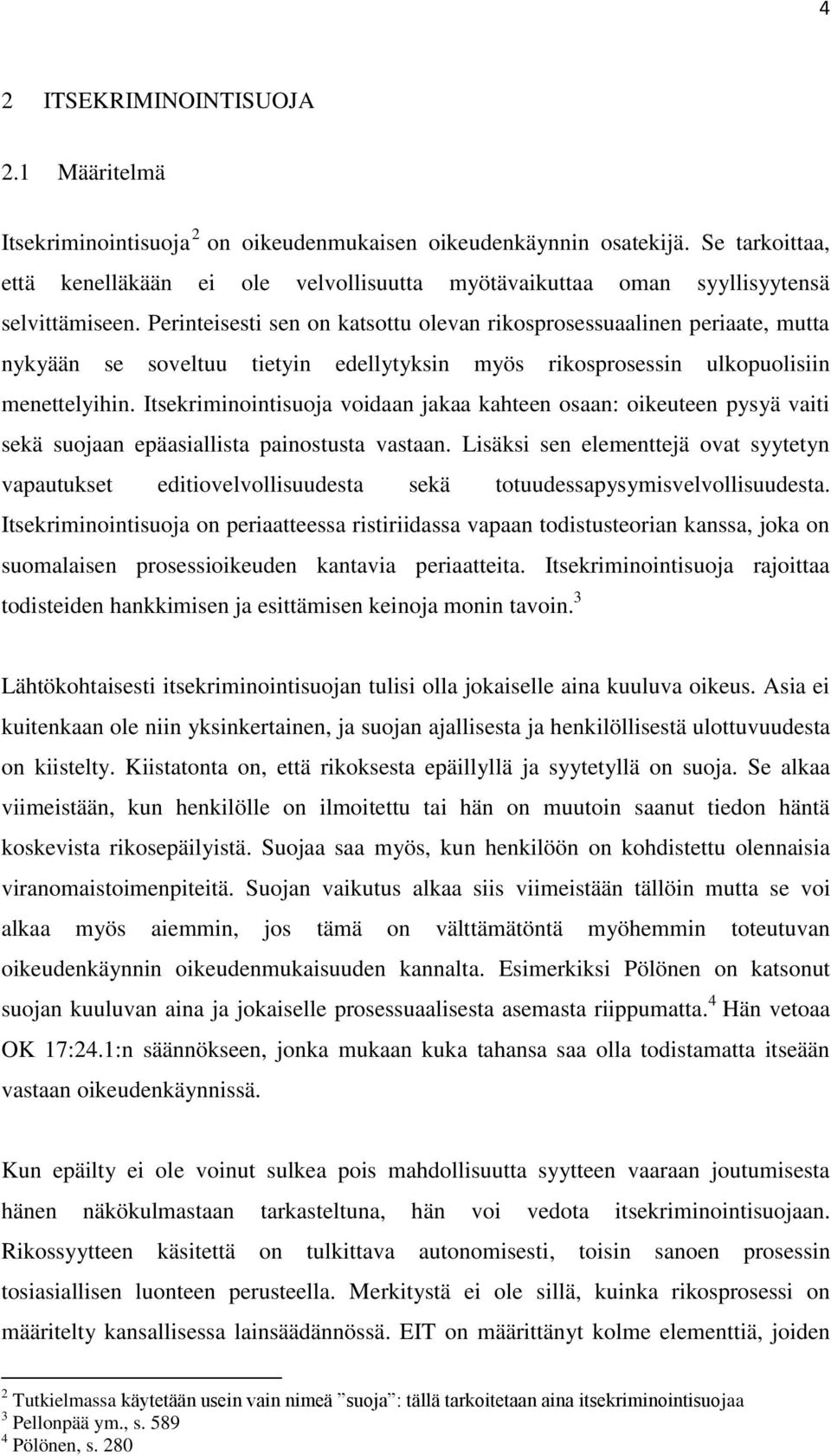 Perinteisesti sen on katsottu olevan rikosprosessuaalinen periaate, mutta nykyään se soveltuu tietyin edellytyksin myös rikosprosessin ulkopuolisiin menettelyihin.