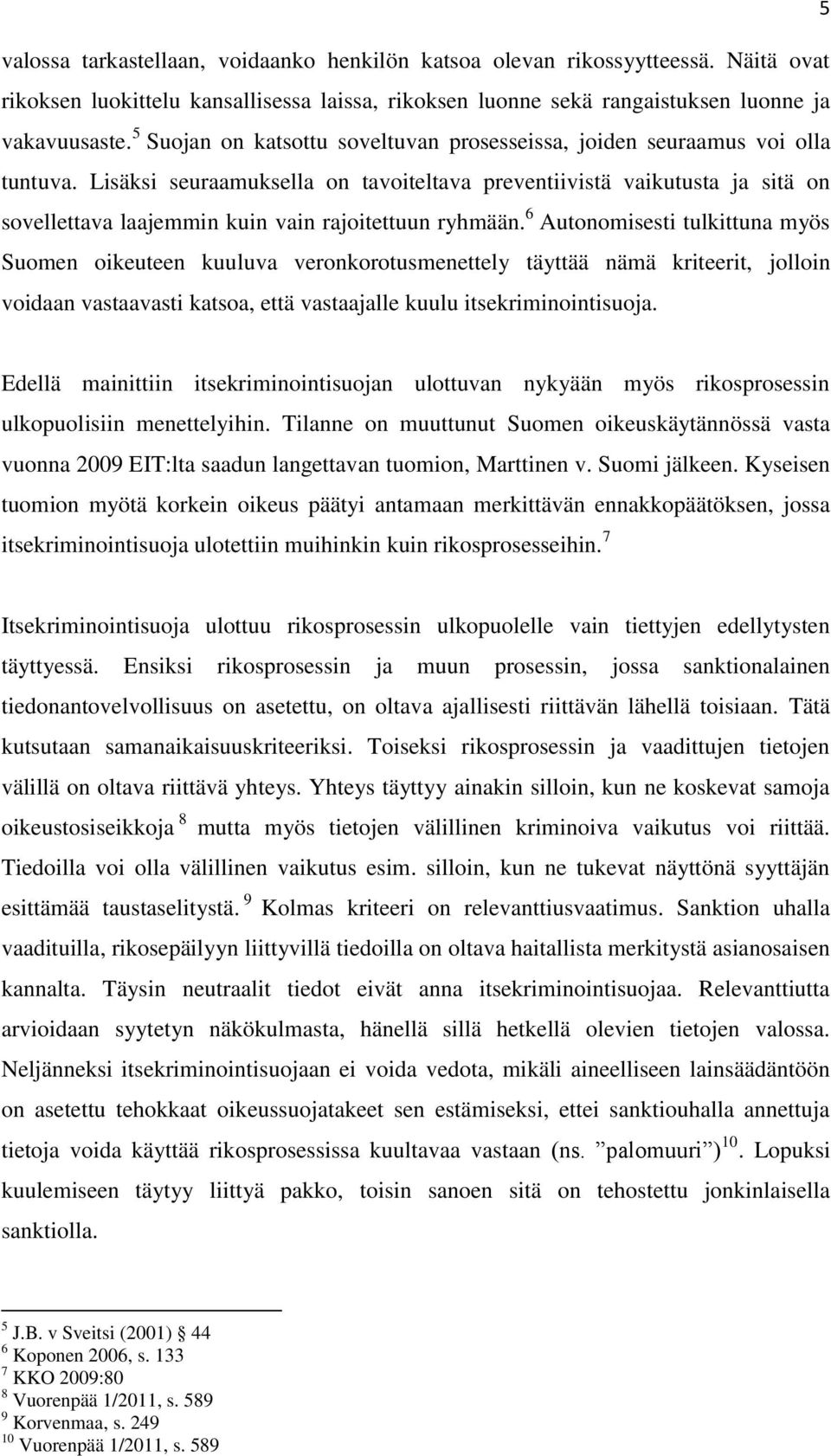 Lisäksi seuraamuksella on tavoiteltava preventiivistä vaikutusta ja sitä on sovellettava laajemmin kuin vain rajoitettuun ryhmään.