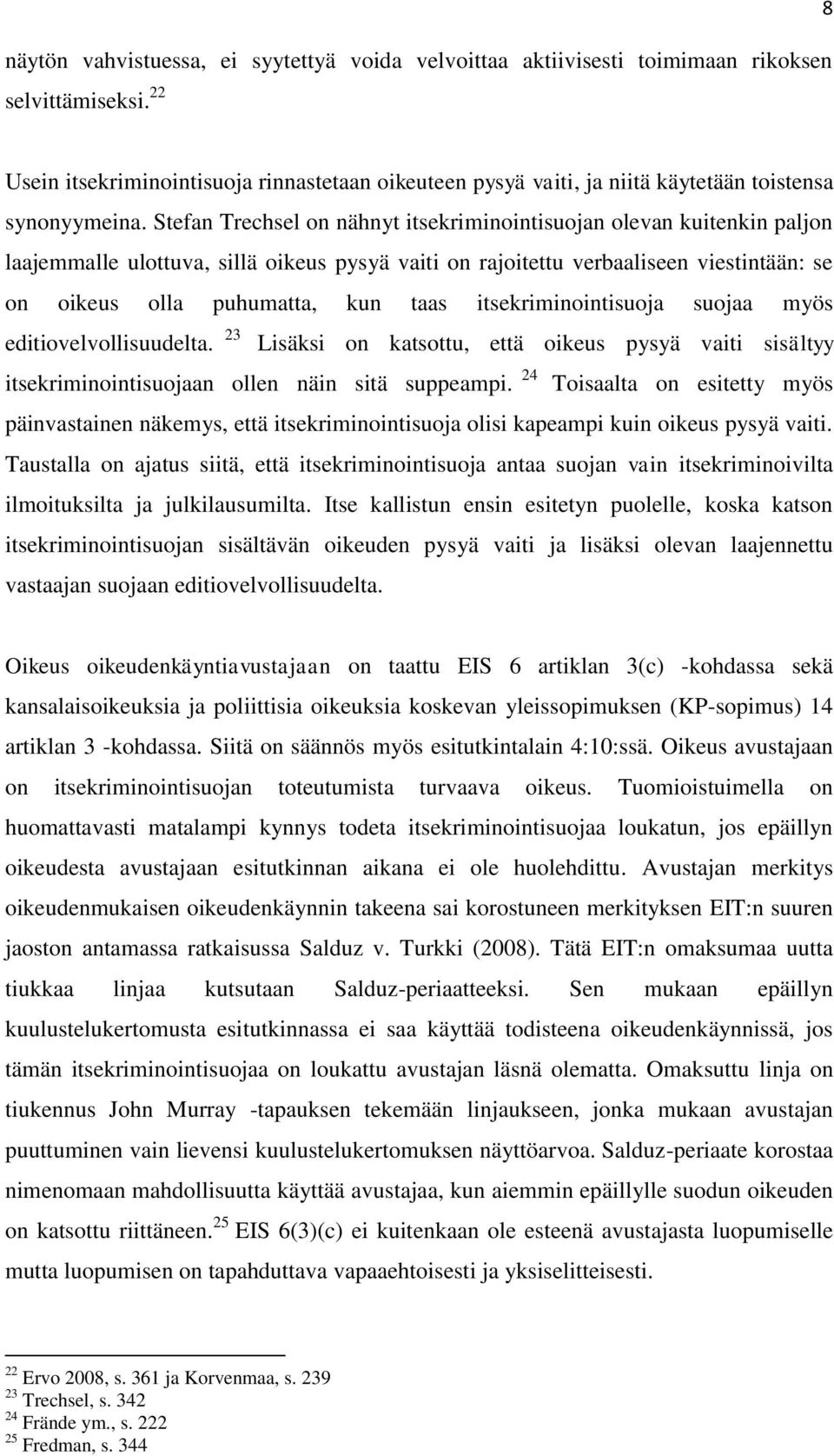 Stefan Trechsel on nähnyt itsekriminointisuojan olevan kuitenkin paljon laajemmalle ulottuva, sillä oikeus pysyä vaiti on rajoitettu verbaaliseen viestintään: se on oikeus olla puhumatta, kun taas