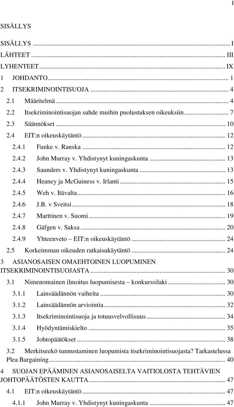 Irlanti... 15 2.4.5 Weh v. Itävalta... 16 2.4.6 J.B. v Sveitsi... 18 2.4.7 Marttinen v. Suomi... 19 2.4.8 Gäfgen v. Saksa... 20 2.4.9 Yhteenveto EIT:n oikeuskäytäntö... 24 2.