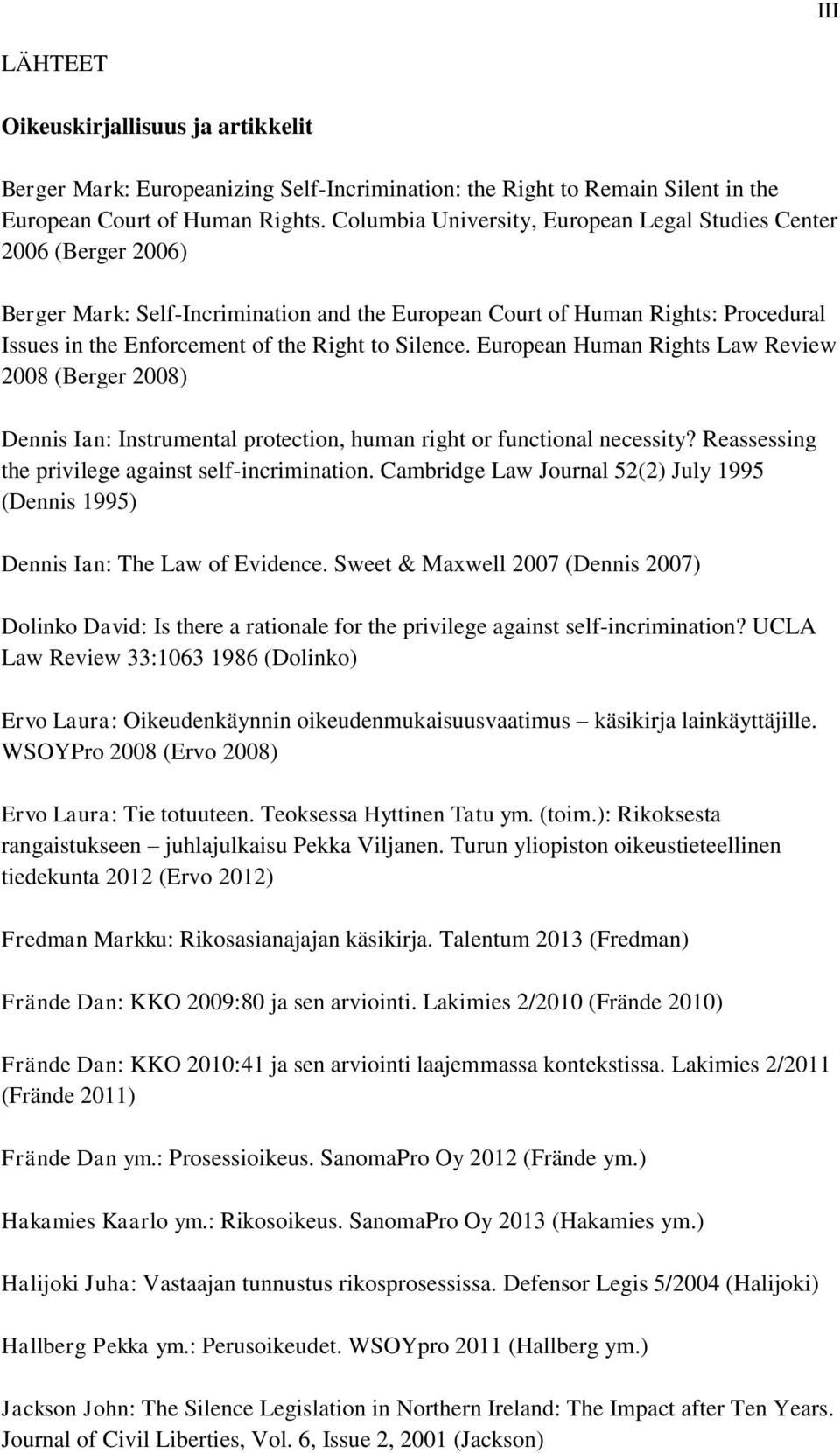 Silence. European Human Rights Law Review 2008 (Berger 2008) Dennis Ian: Instrumental protection, human right or functional necessity? Reassessing the privilege against self-incrimination.