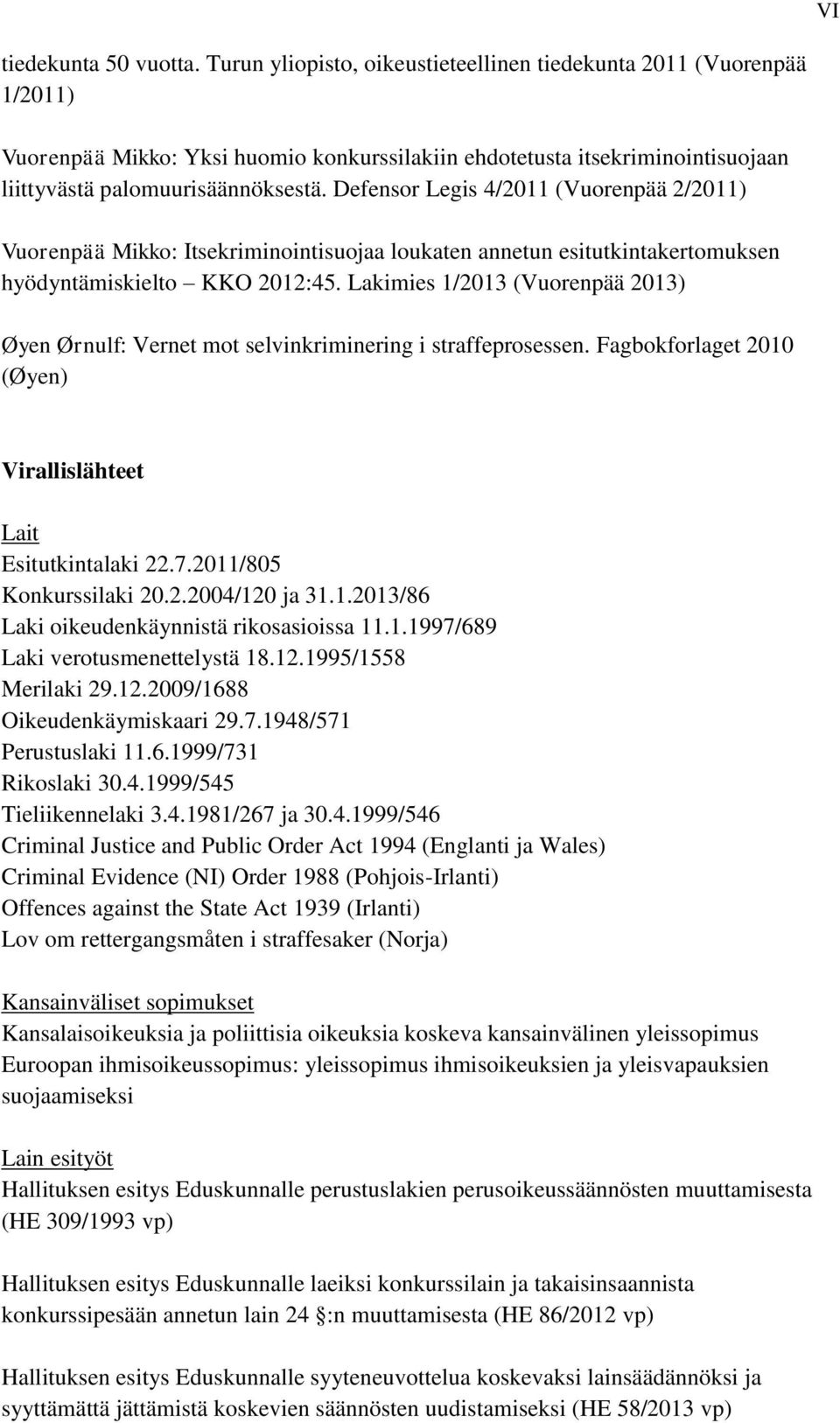 Defensor Legis 4/2011 (Vuorenpää 2/2011) Vuorenpää Mikko: Itsekriminointisuojaa loukaten annetun esitutkintakertomuksen hyödyntämiskielto KKO 2012:45.