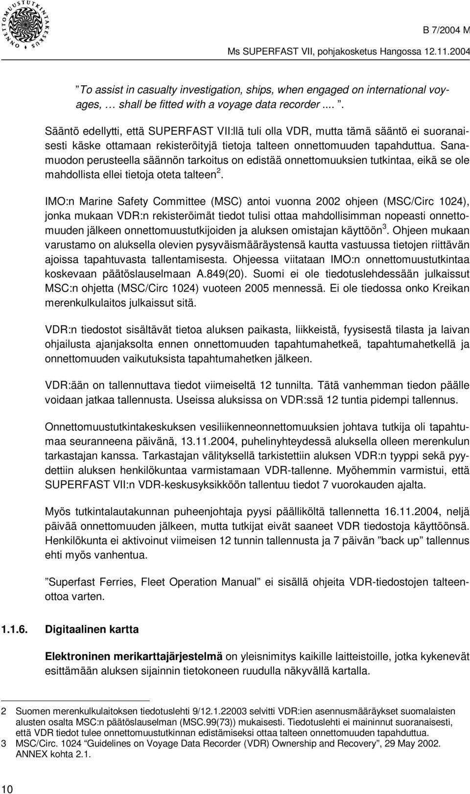 Sanamuodon perusteella säännön tarkoitus on edistää onnettomuuksien tutkintaa, eikä se ole mahdollista ellei tietoja oteta talteen 2.