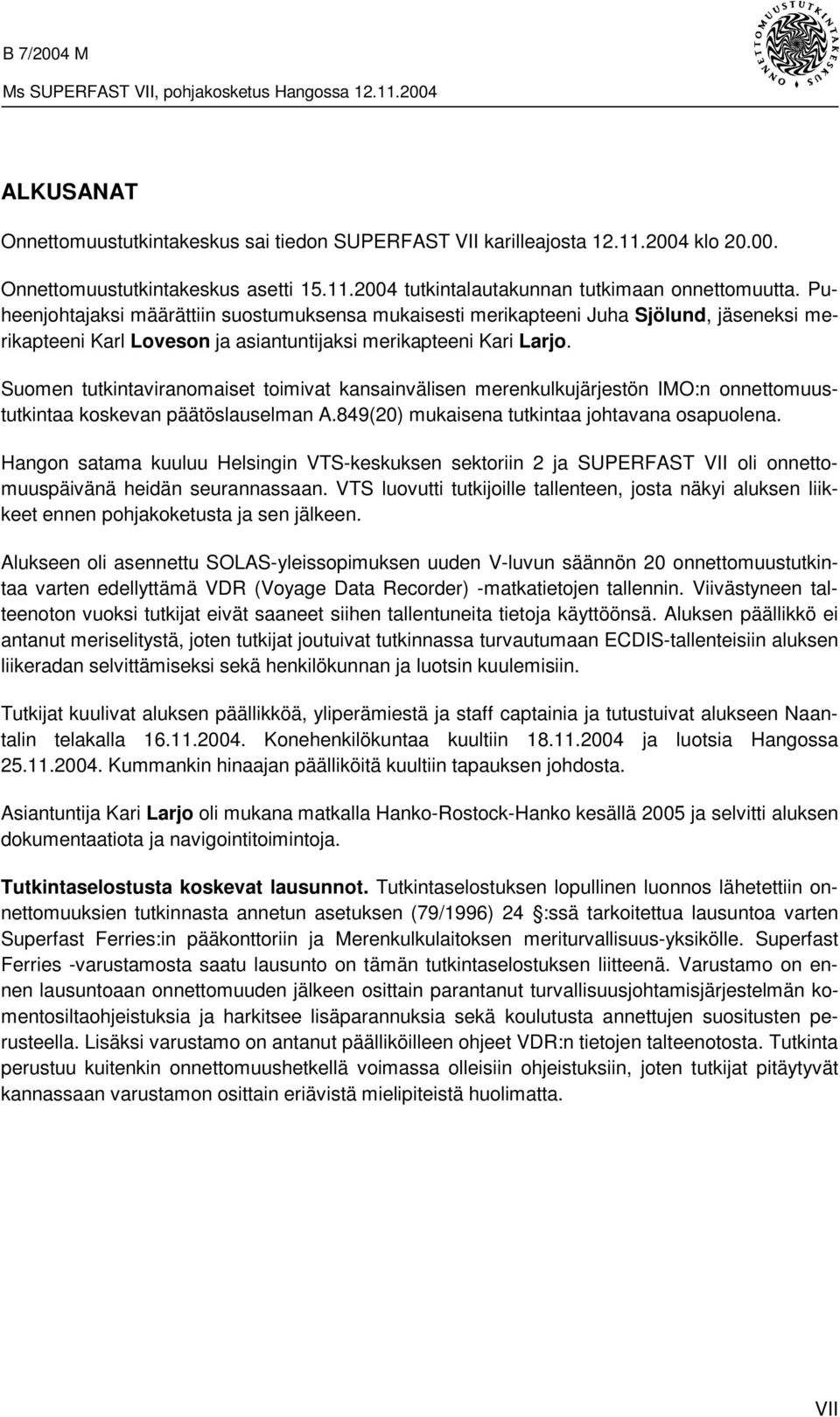 Suomen tutkintaviranomaiset toimivat kansainvälisen merenkulkujärjestön IMO:n onnettomuustutkintaa koskevan päätöslauselman A.849(20) mukaisena tutkintaa johtavana osapuolena.