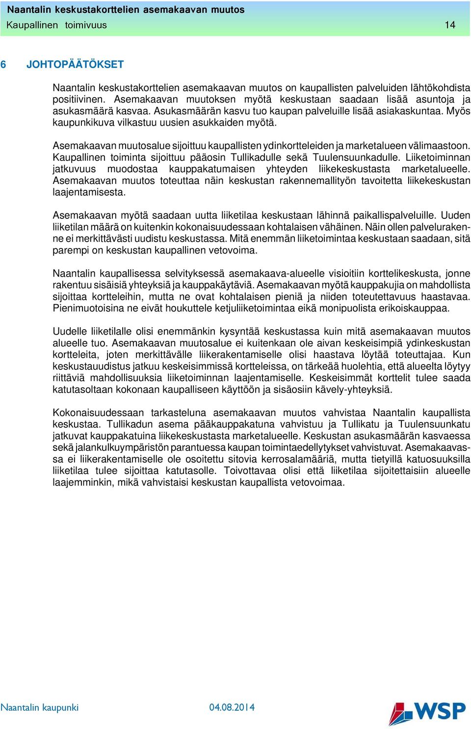 Asemakaavan muutosalue sijoittuu kaupallisten ydinkortteleiden ja marketalueen välimaastoon. Kaupallinen toiminta sijoittuu pääosin Tullikadulle sekä Tuulensuunkadulle.