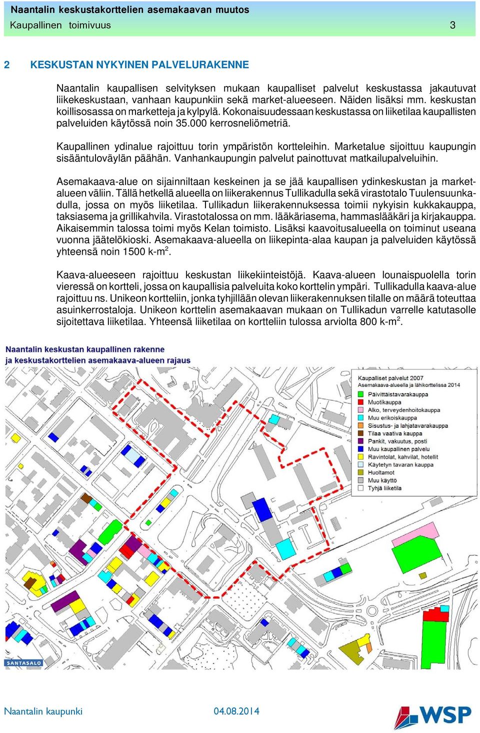 Kaupallinen ydinalue rajoittuu torin ympäristön kortteleihin. Marketalue sijoittuu kaupungin sisääntuloväylän päähän. Vanhankaupungin palvelut painottuvat matkailupalveluihin.