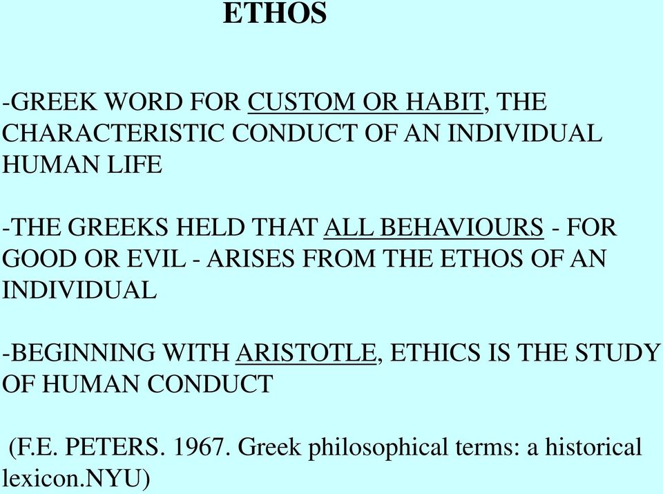 ARISES FROM THE ETHOS OF AN INDIVIDUAL -BEGINNING WITH ARISTOTLE, ETHICS IS THE